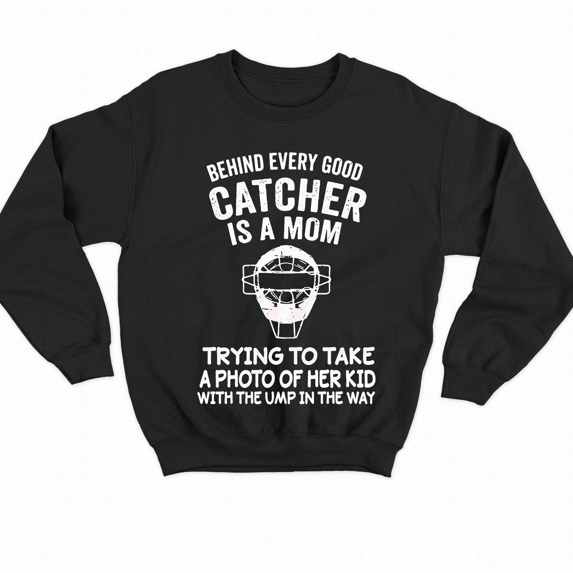 Behind Every Good Catcher Baseball Mom Shirt 