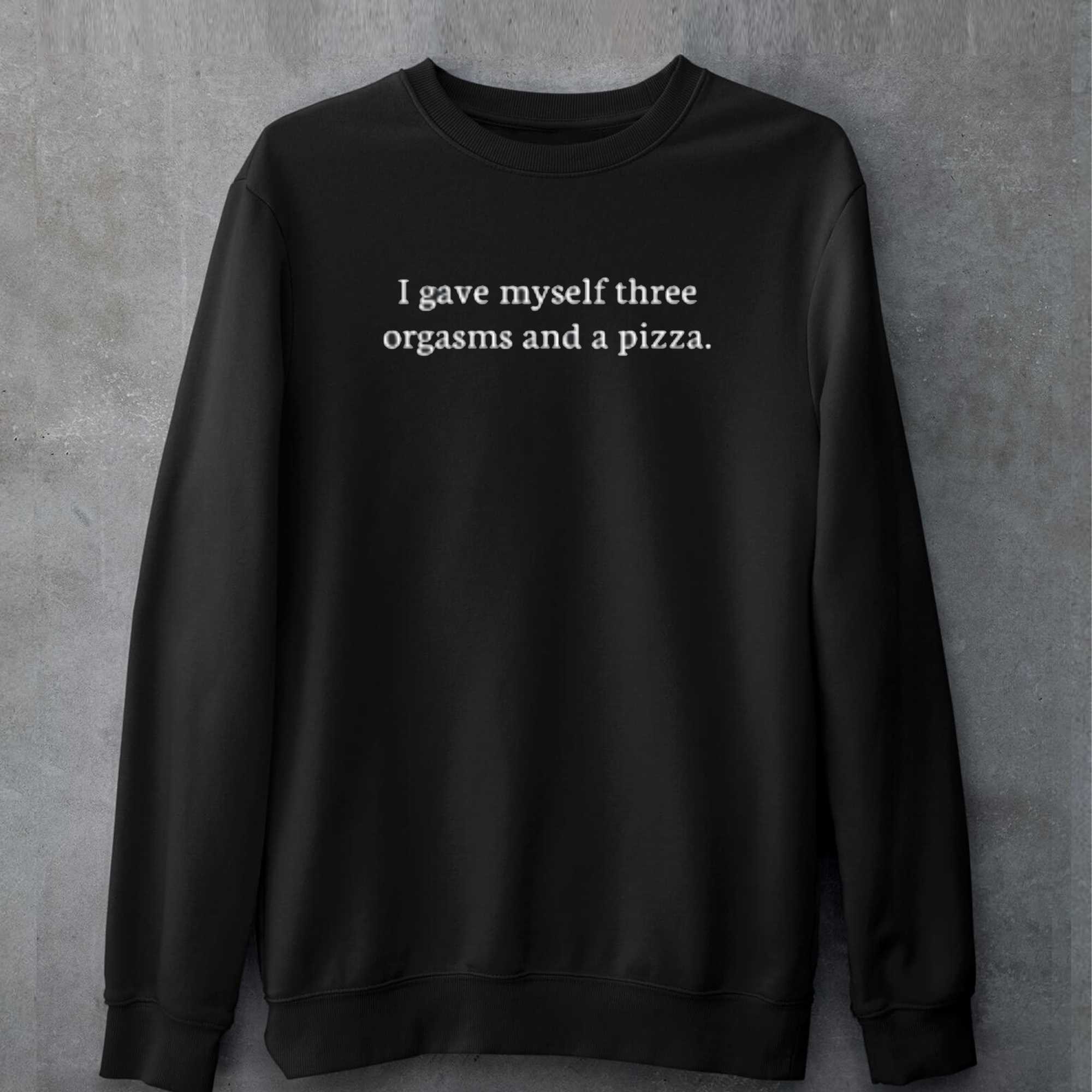 I Gave Myself Three Orgasms And A Pizza T-shirt 