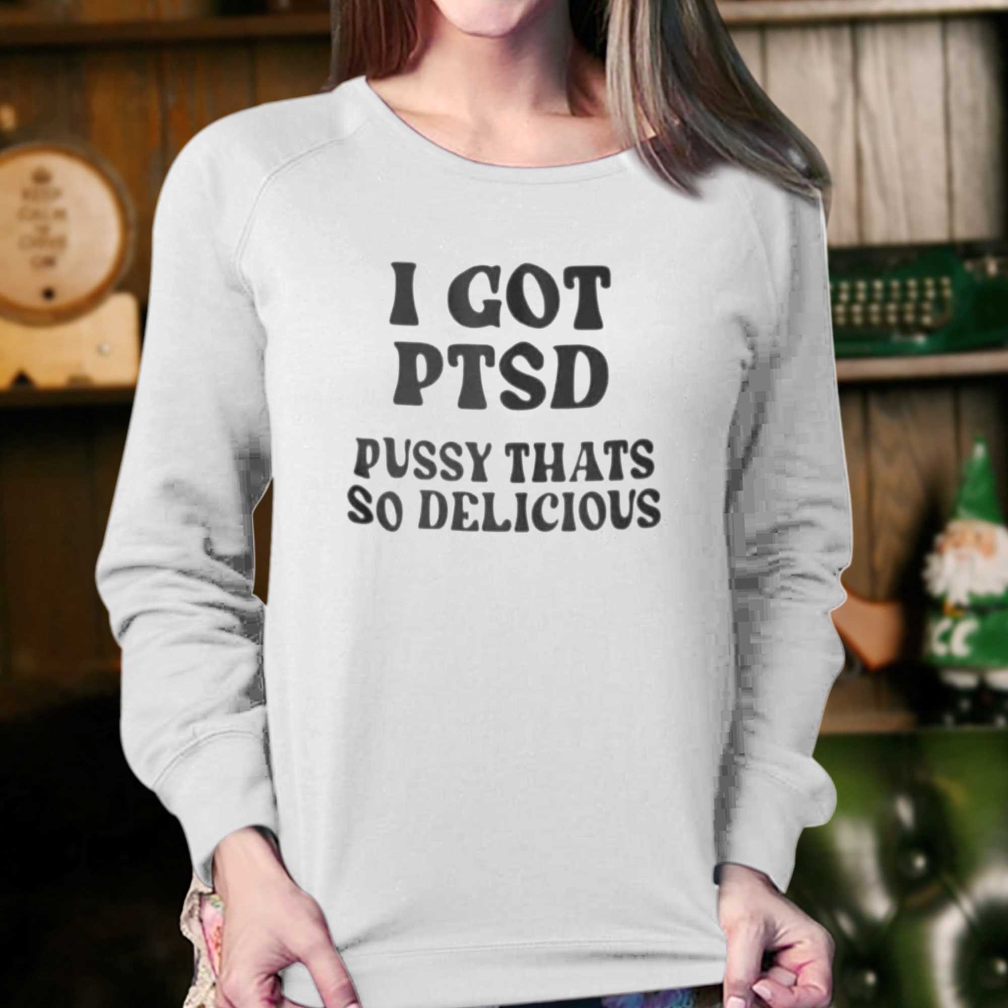 I Got Ptsd Pussy Thats So Delicious T-shirt 