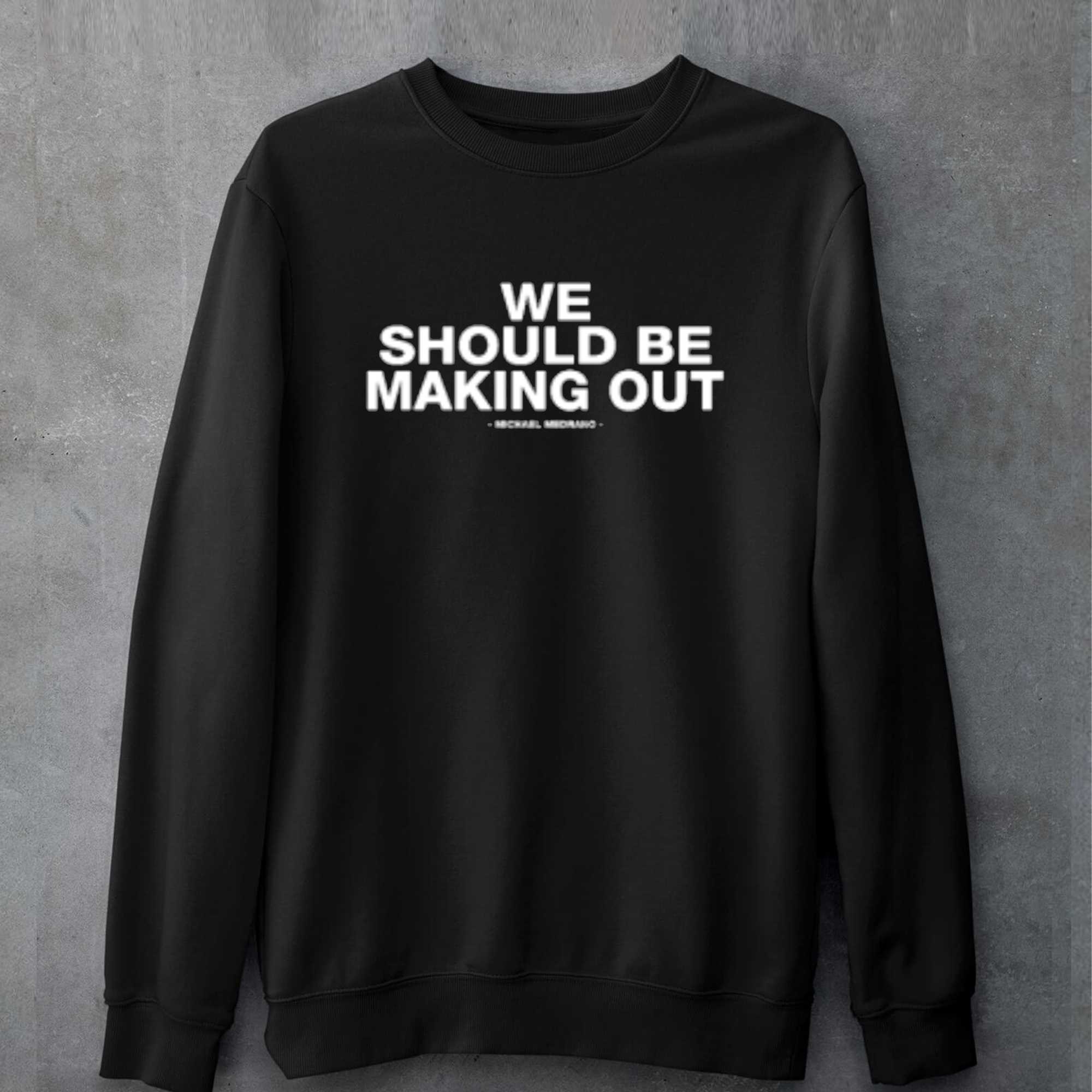 Michael Medrano Store We Should Be Making Out Michael Medrano T-shirt 