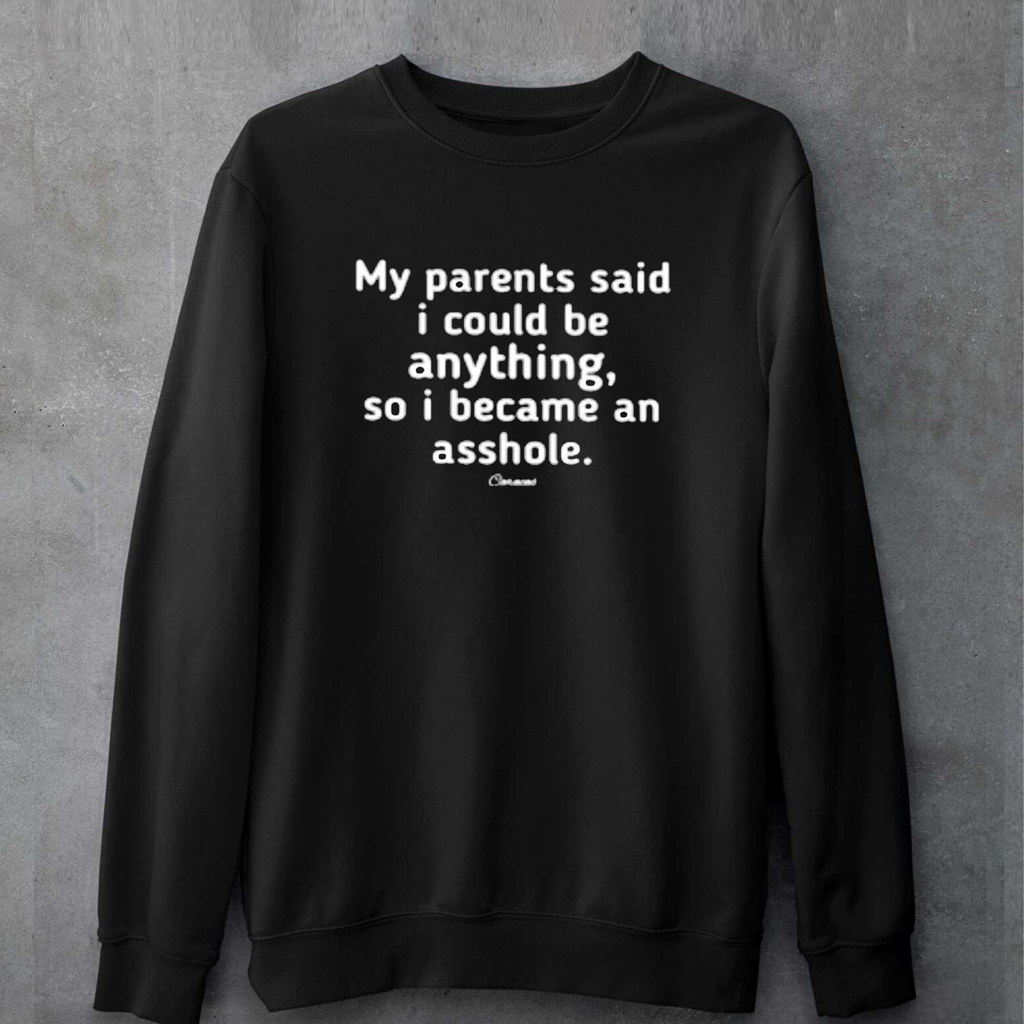 My Parents Said I Could Be Anythingso I Became An Asshole T-shirt 