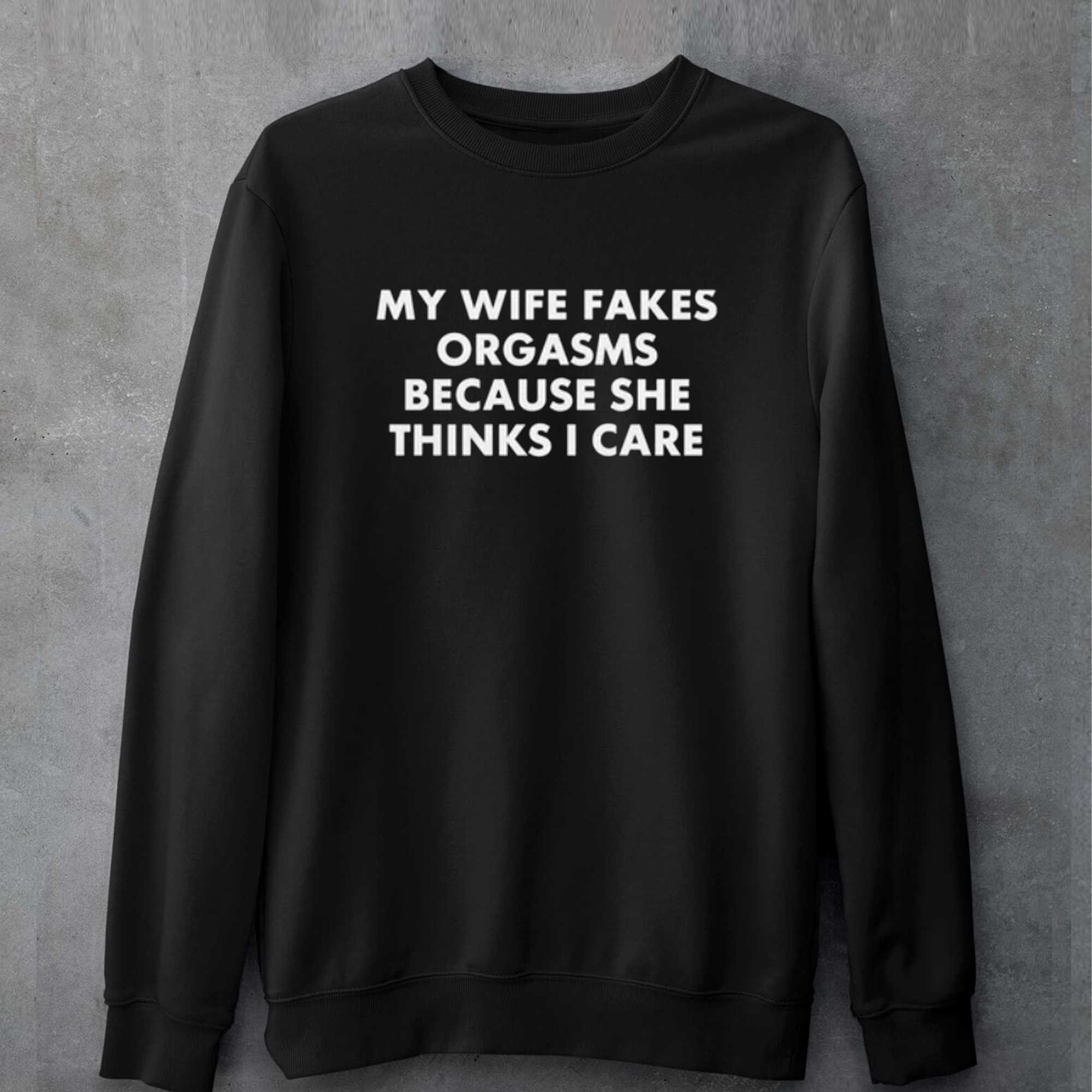 My Wife Fakes Orgasms T-shirt 