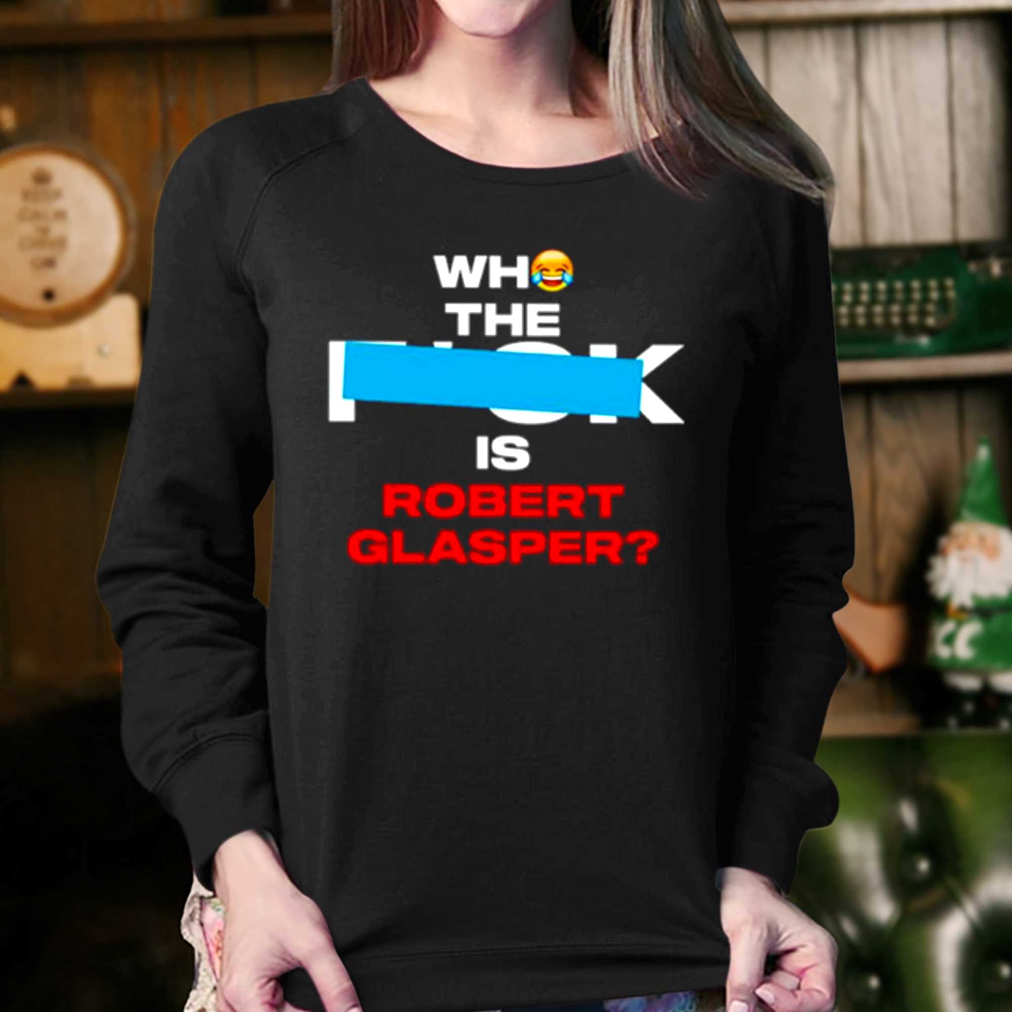 Who The Fuck Is Robert Glasper Shirt 