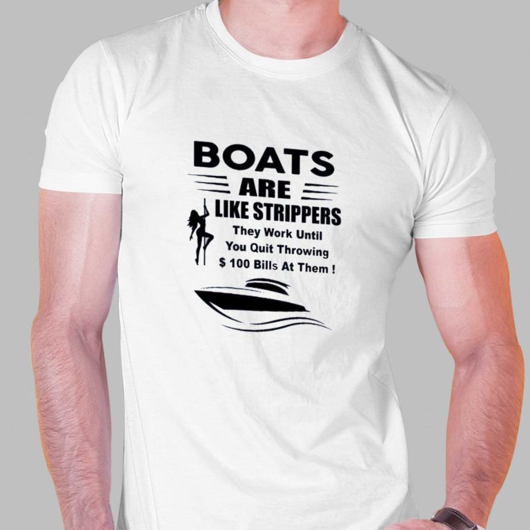 Boats Are Like Strippers T Shirt Shibtee Clothing