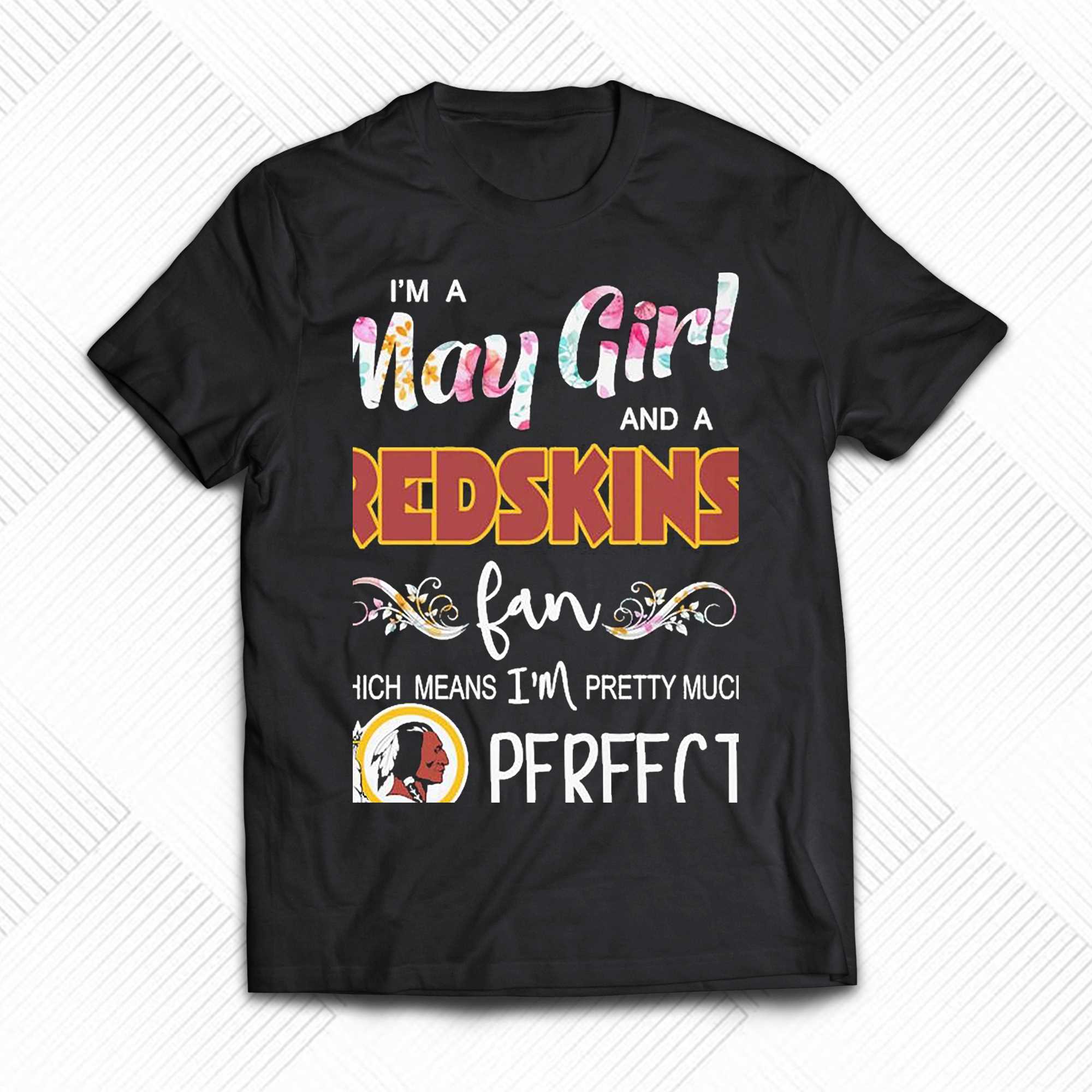 Im A April Girl And A Washington Redskins Fan Which Means Im Pretty Much  Perfect shirt, hoodie, sweater, long sleeve and tank top