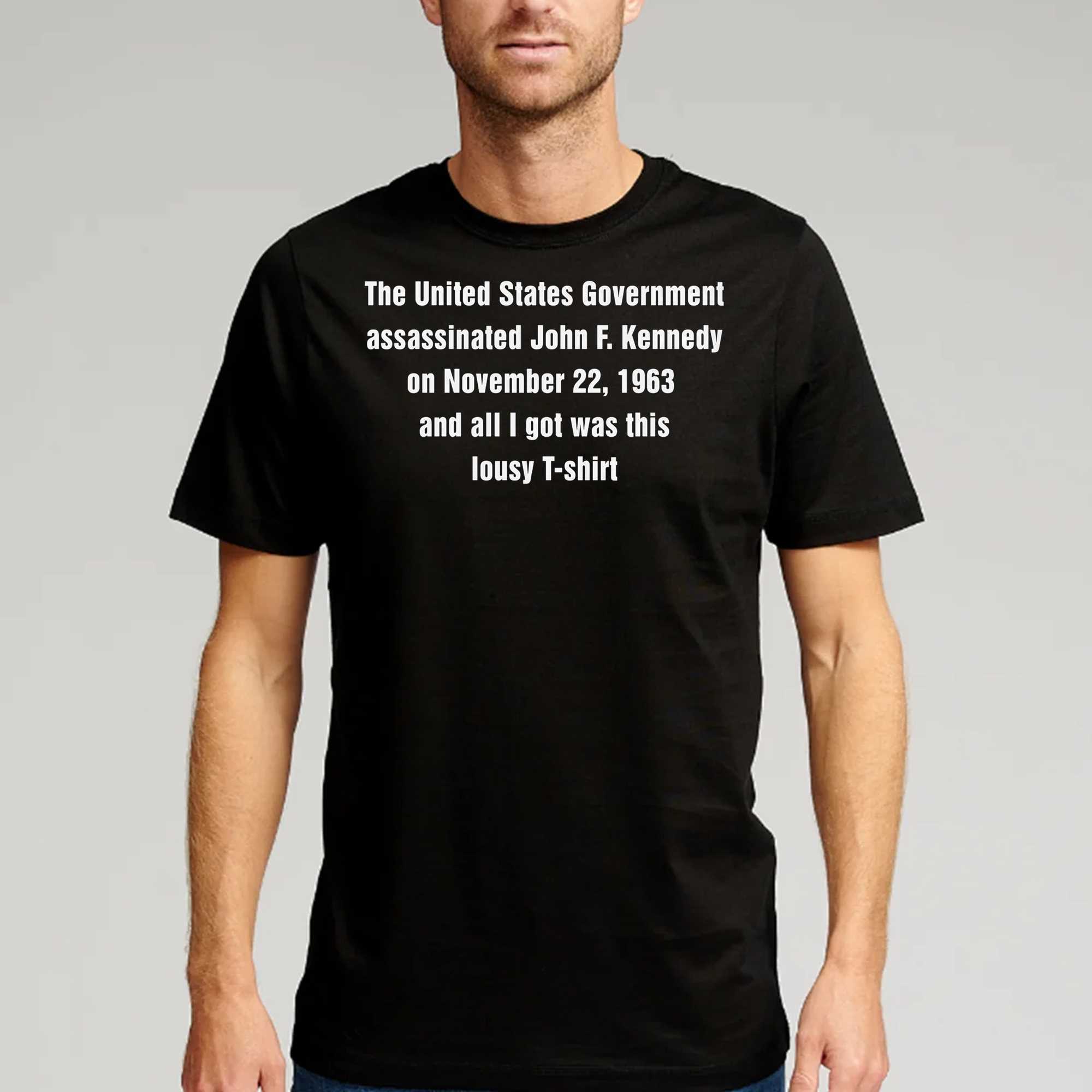 fly dug Fremtrædende The United States Government Assassinated John F Kennedy On November 22  1963 And All I Got Was This Lousy T-shirt - Shibtee Clothing