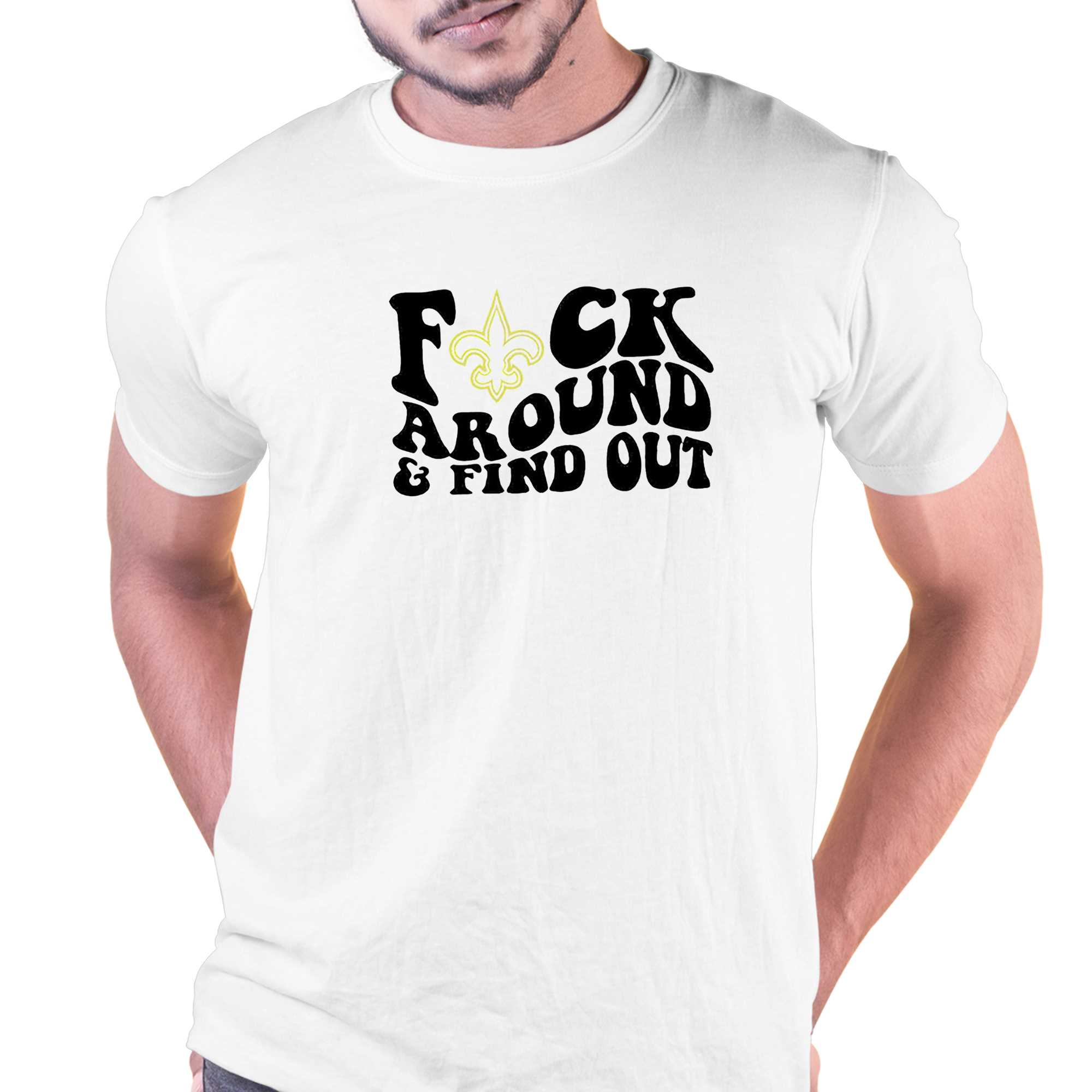 New Orleans Saints Fuck Around And Find Out Shirt - Shibtee Clothing