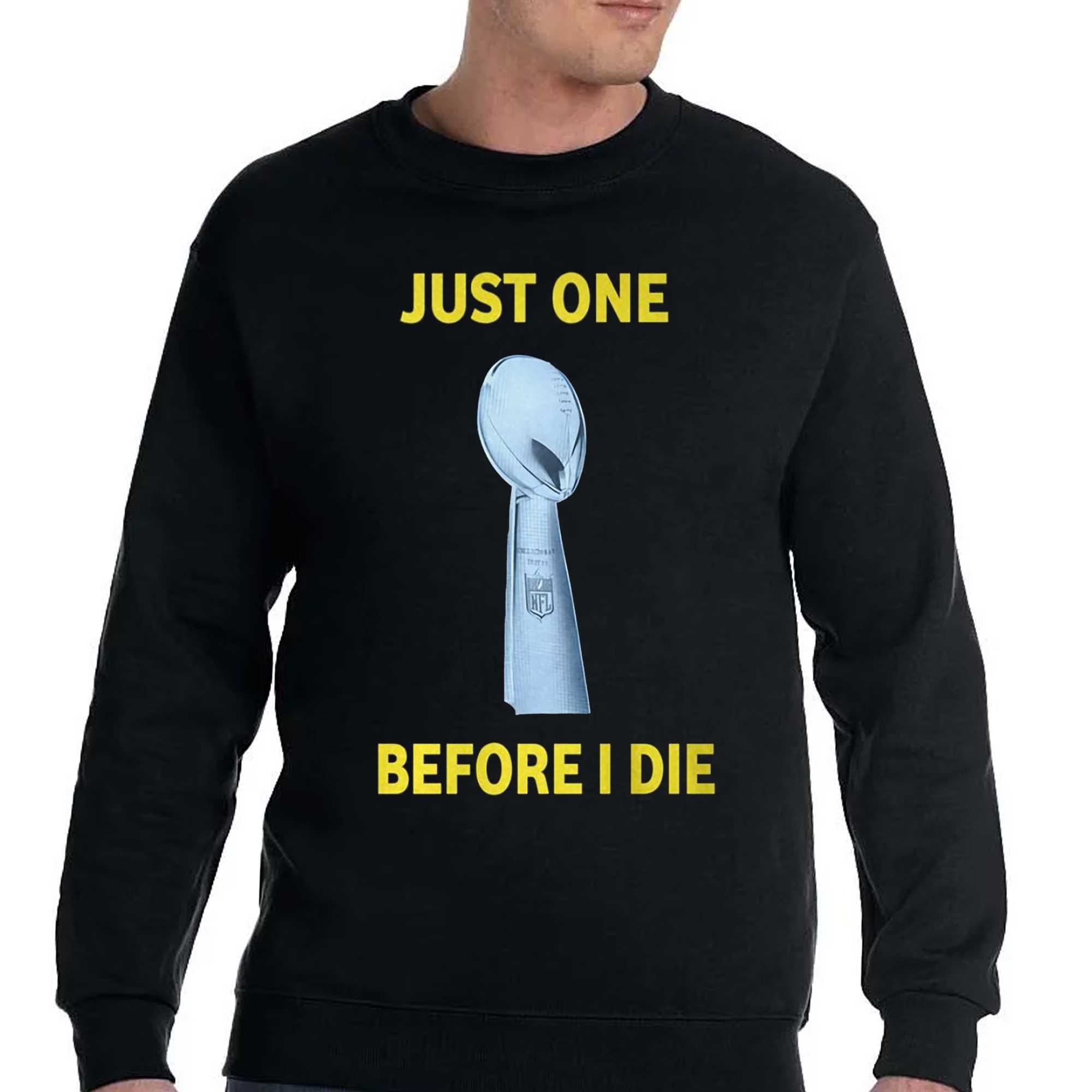 Just One Super Bowl Before I Die Shirt - Shibtee Clothing