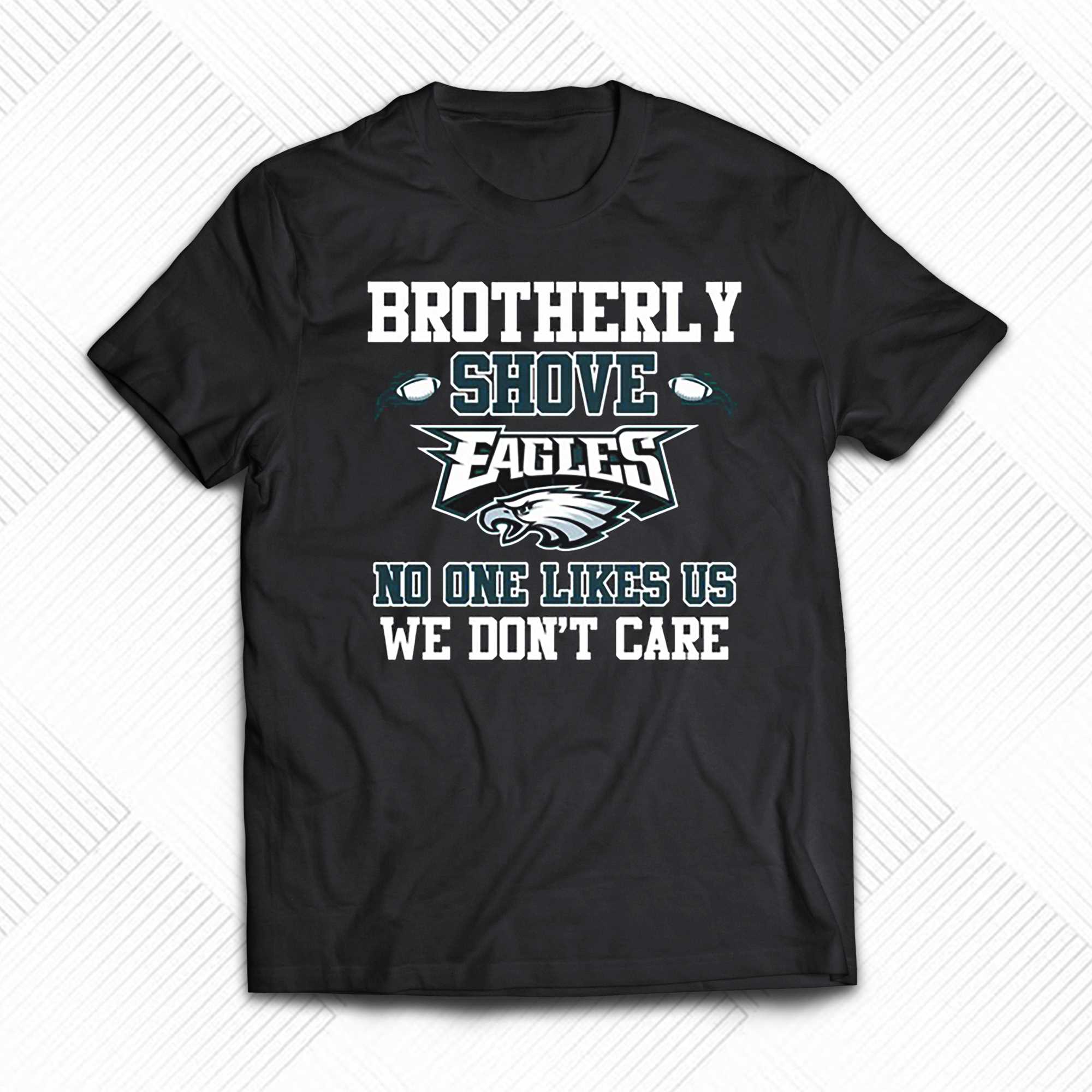 The Brotherly Shove No One Likes Us We Dont Care – Eagles Die Hard Fan  T-shirt - Shibtee Clothing