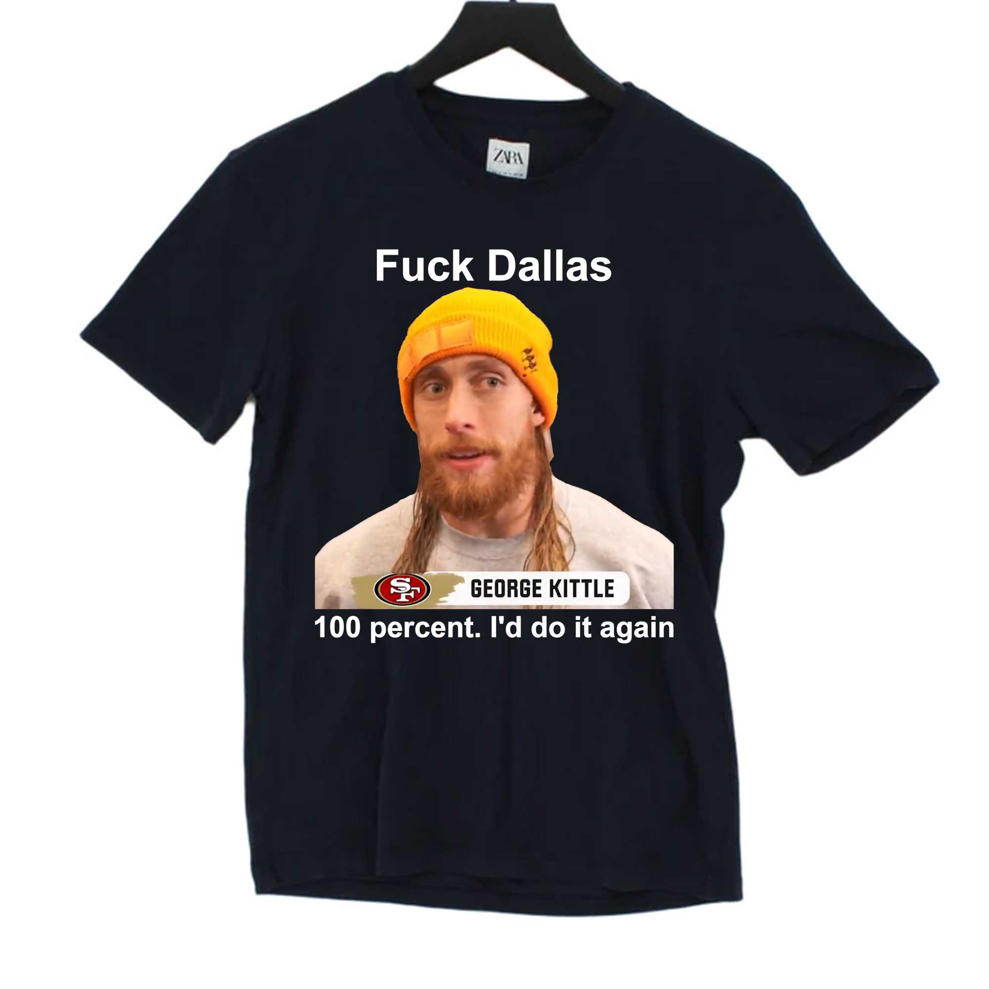 George Kittle 100 Percent I'd Do It Again Fuck Dallas T-shirt