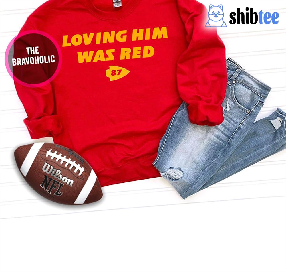 Travis Kelce 87 Loving Him Was Red shirt, hoodie, sweater, long