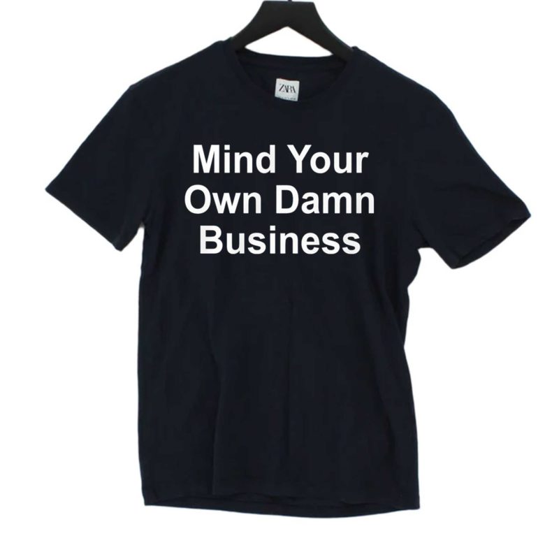 Mind Your Own Damn Business Shirt