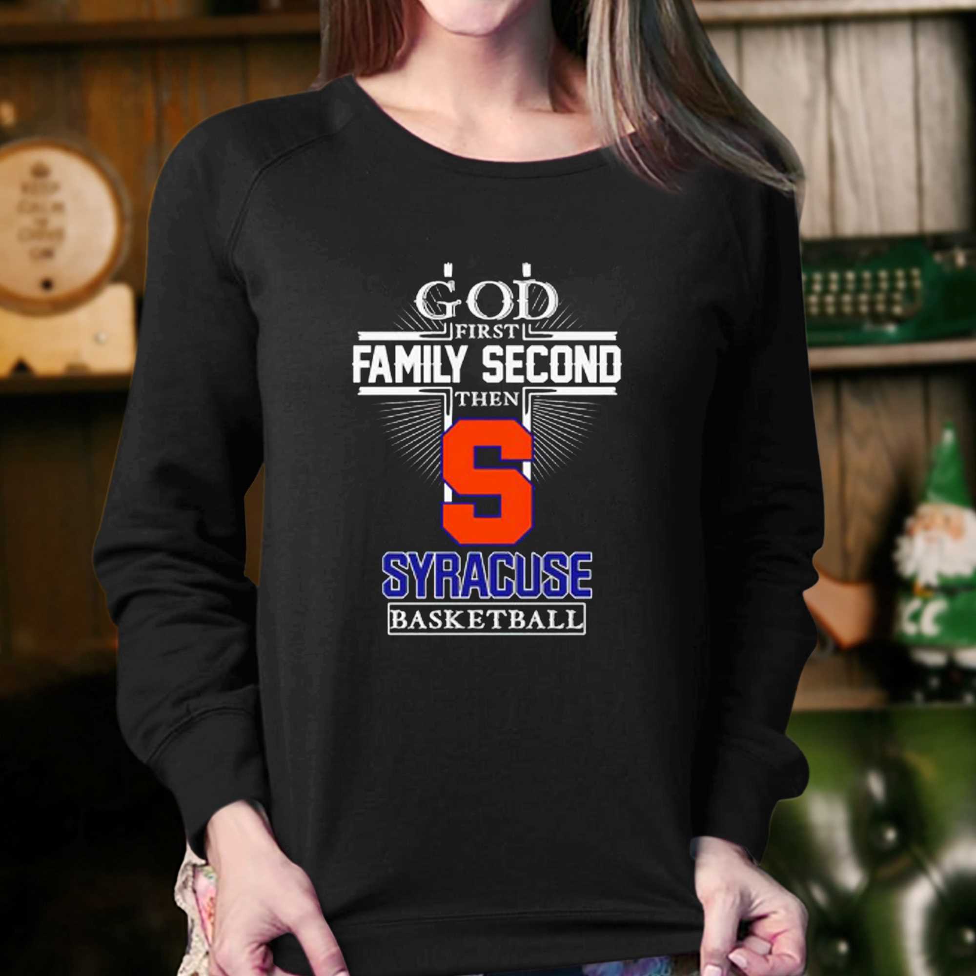 God First Family Second Then Syracuse Orange Basketball Shirt 