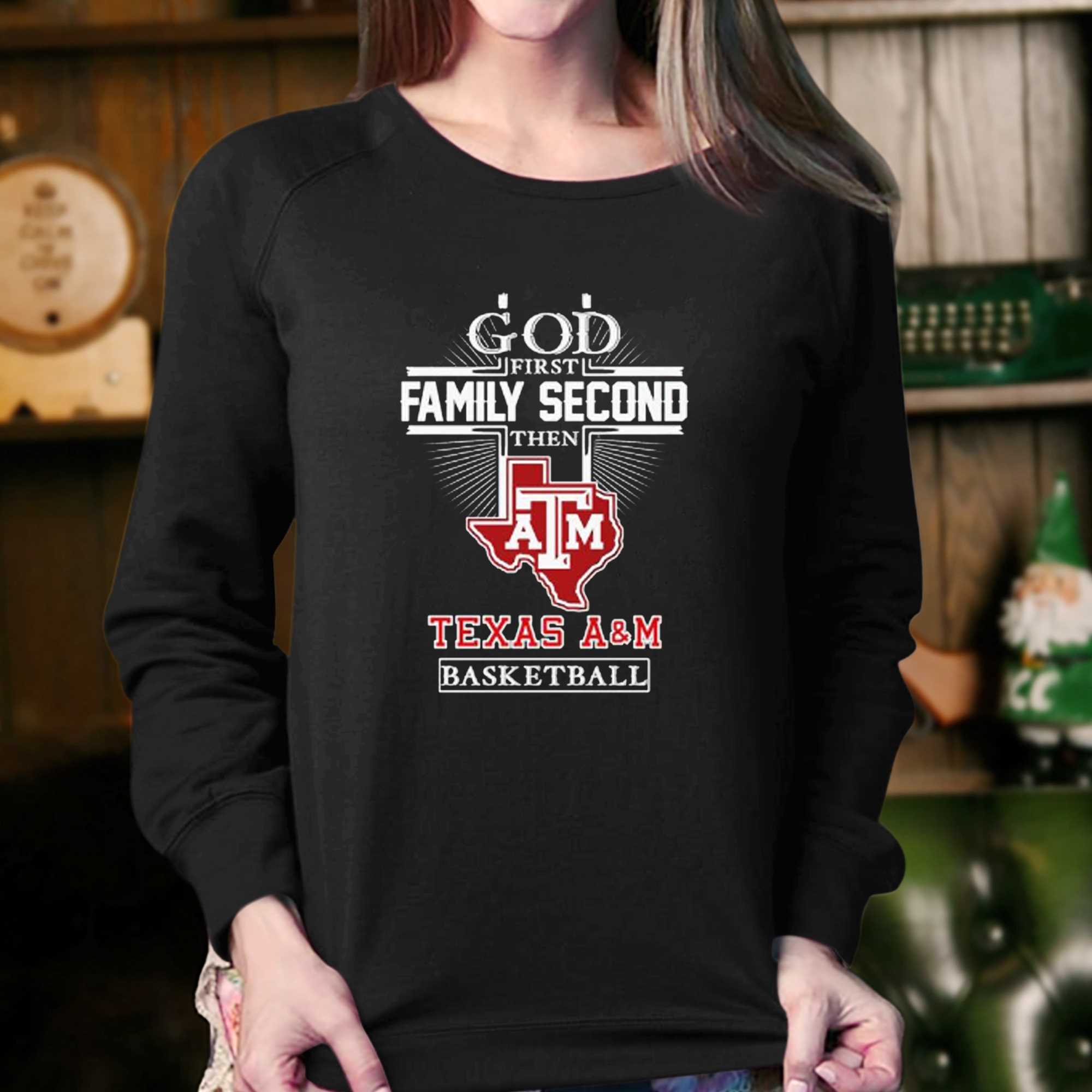 God First Family Second Then Texas A M Aggies Basketball Shirt 