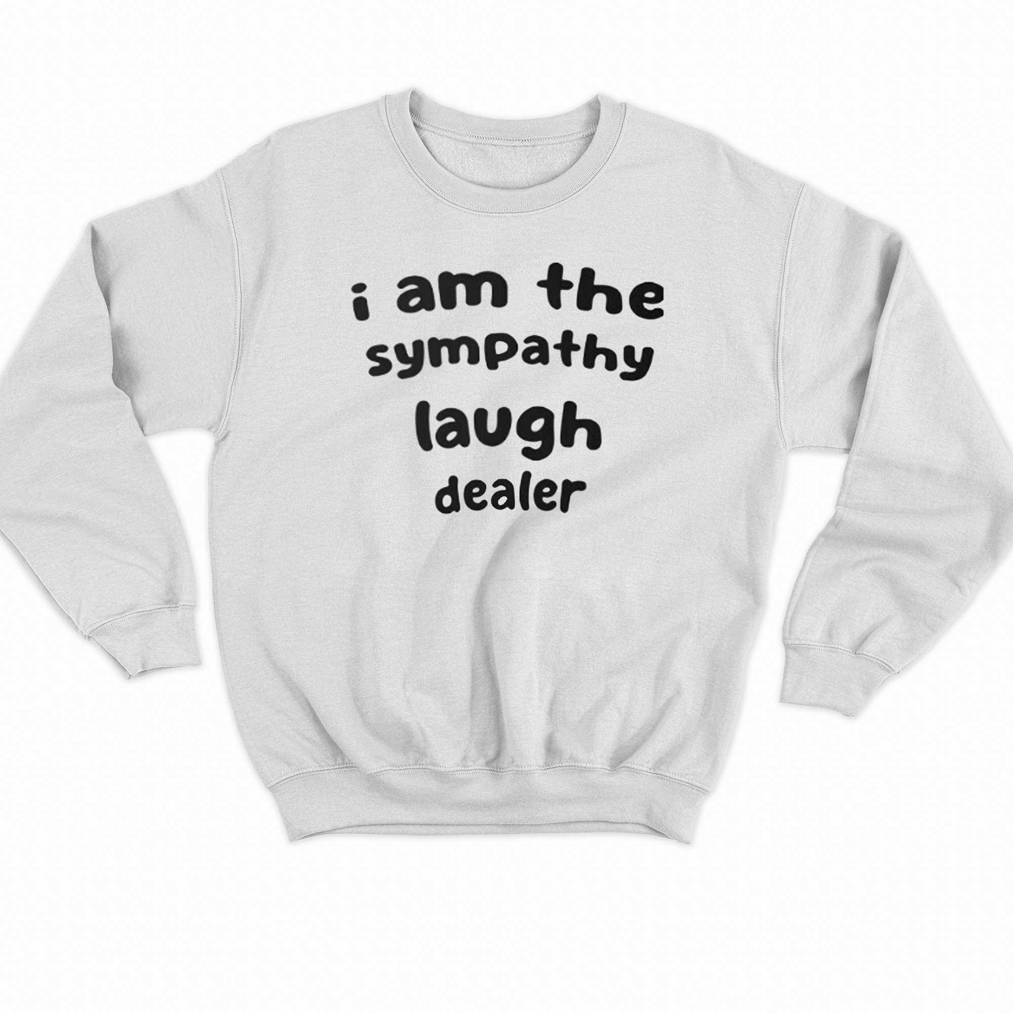 I Am The Sympathy Laugh Dealer T-shirt 