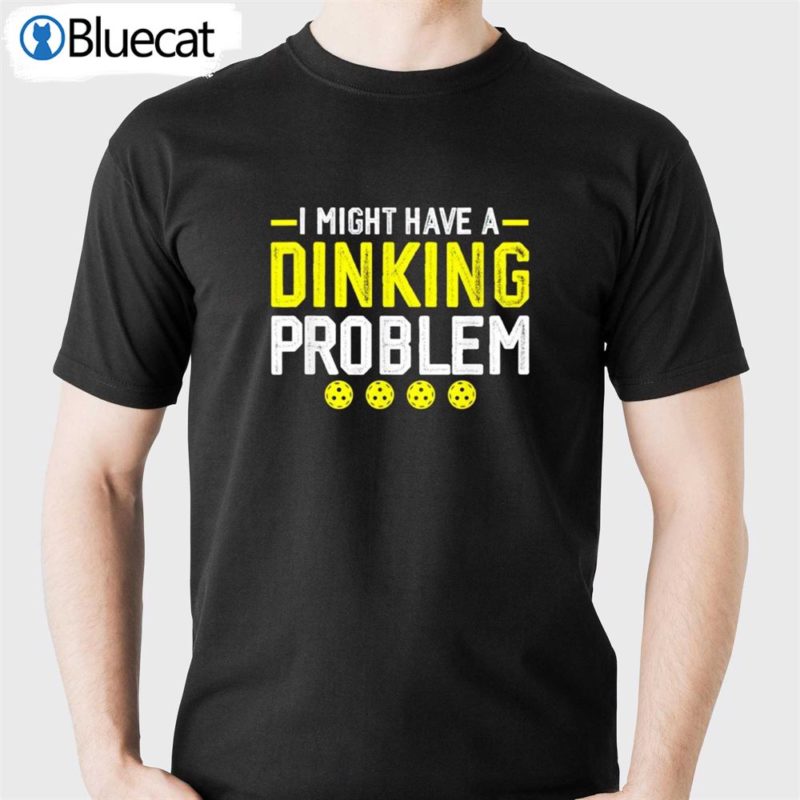 i might have a dinking problem pickleball shirt 1