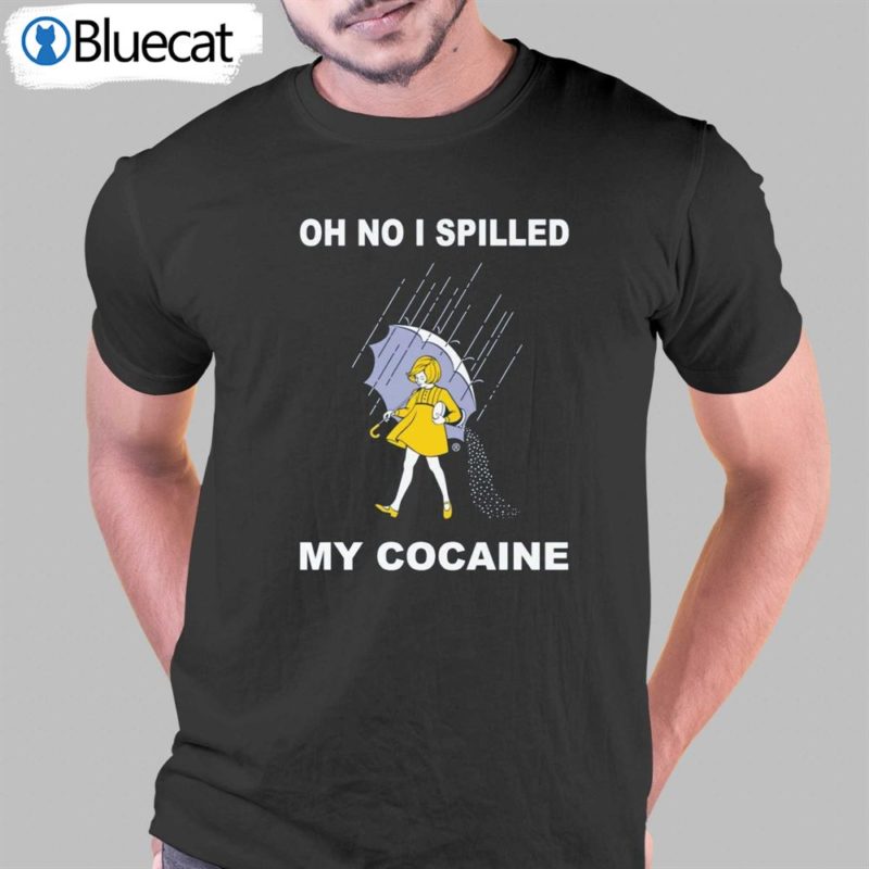 Oh No I Spilled My Cocaine T-shirt - Shibtee Clothing