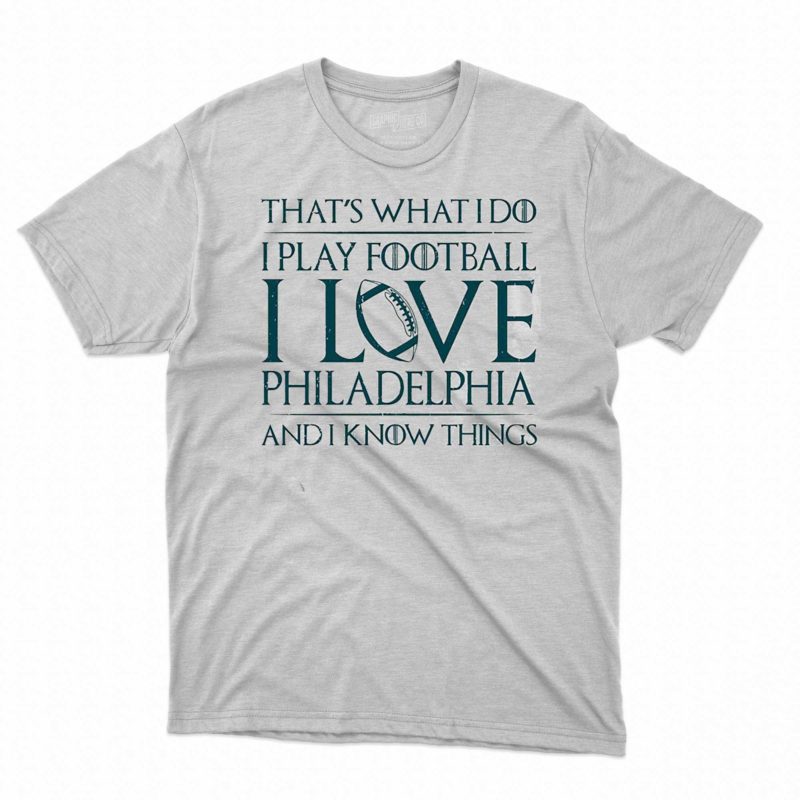 thats what i do i play football i love philadelphia shirt 1