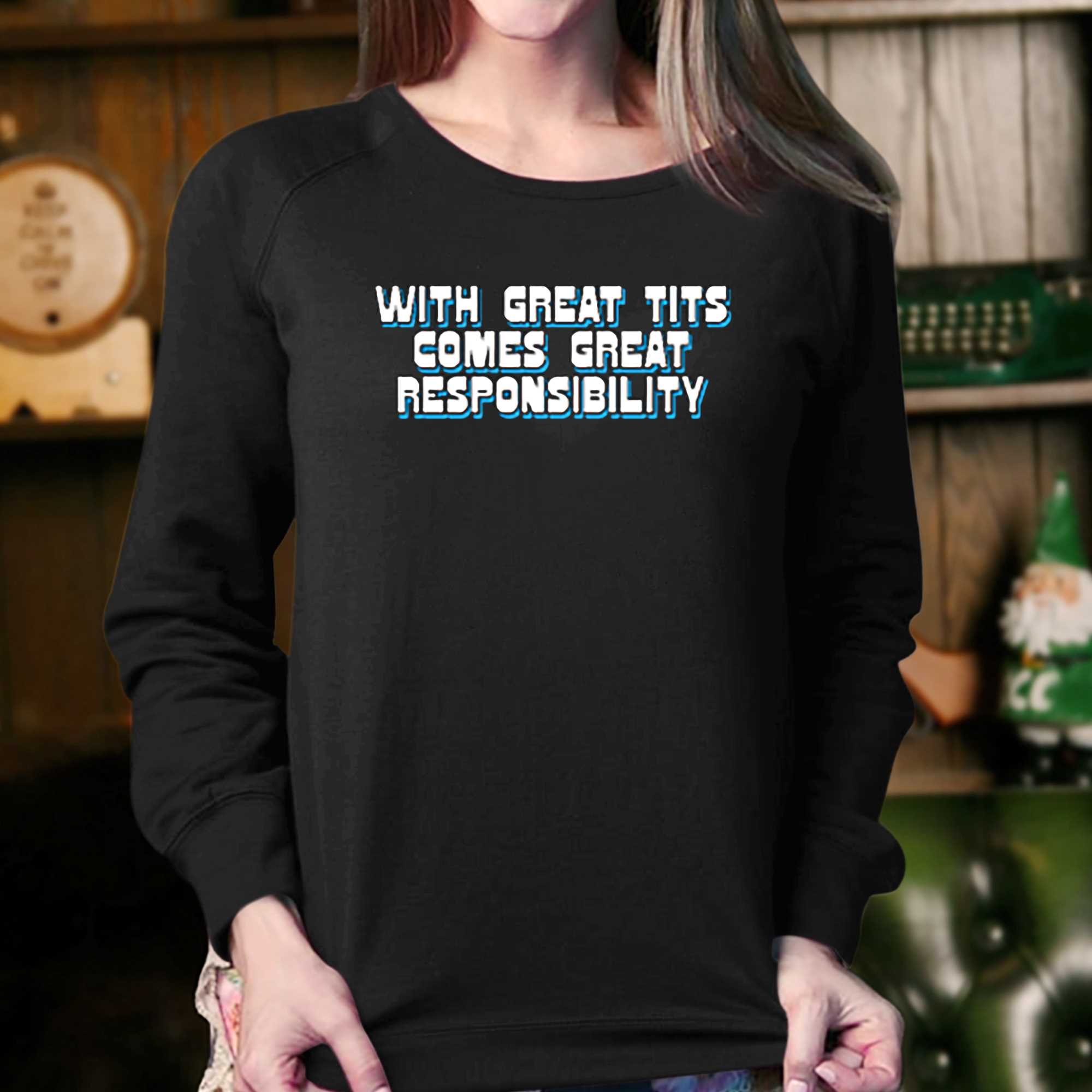 With Great Tits Comes Great Responsibility T-shirt 