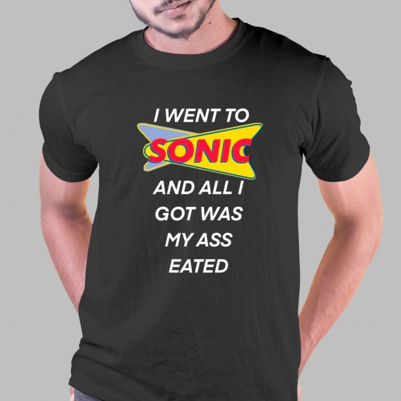 i went to sonic and all i got was my ass eated t shirt 1 1