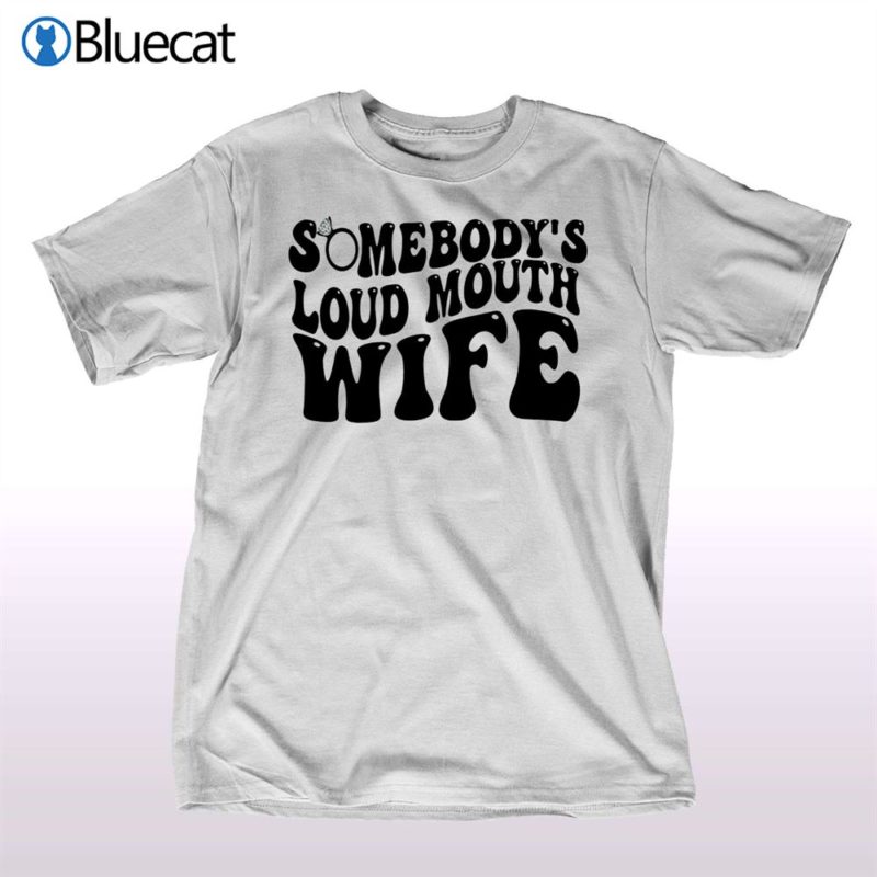 somebodys loud mouth wife t shirt 1 1