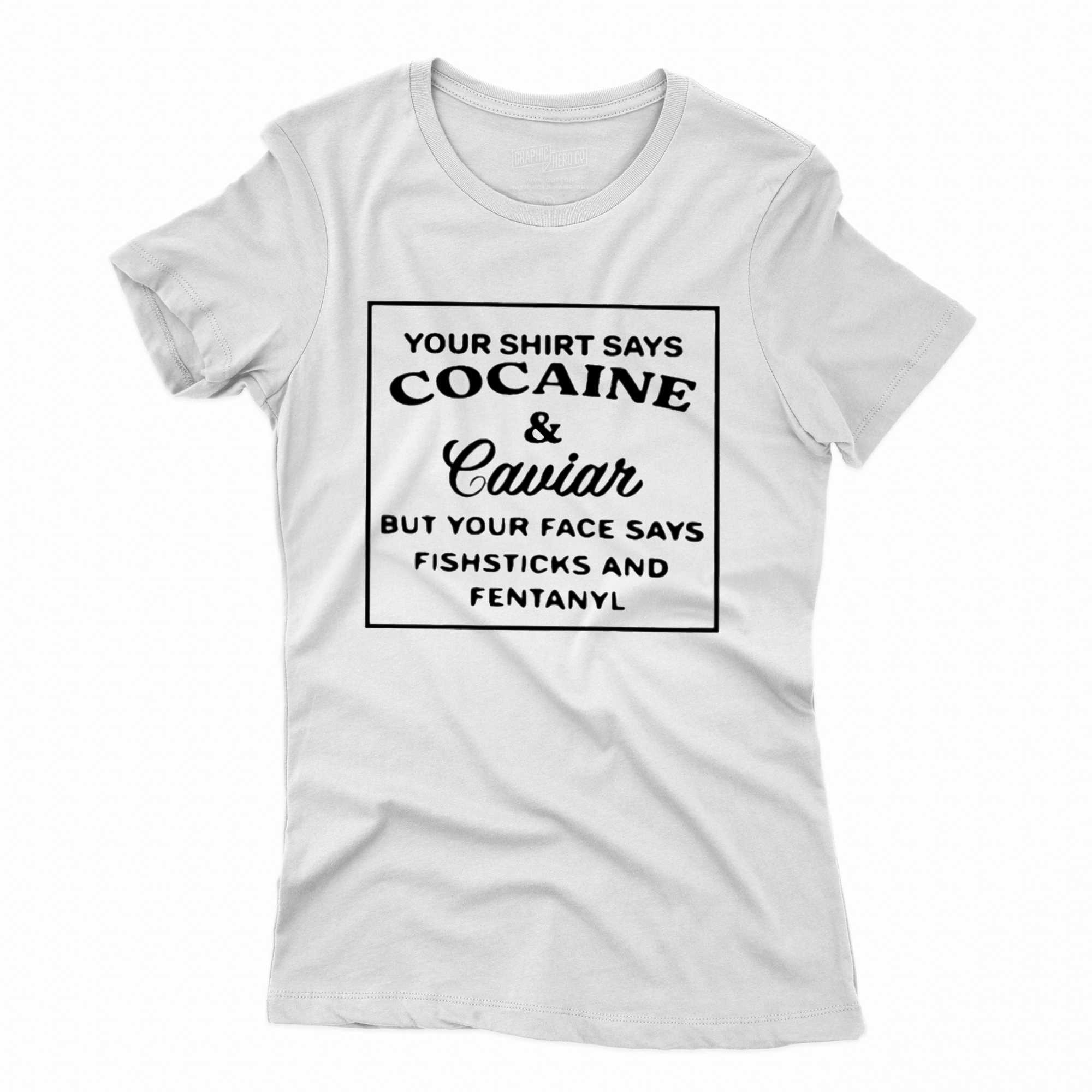 Your shirt says cocaine and caviar but your face says fish sticks and  fentanyl shirt, hoodie and sweater