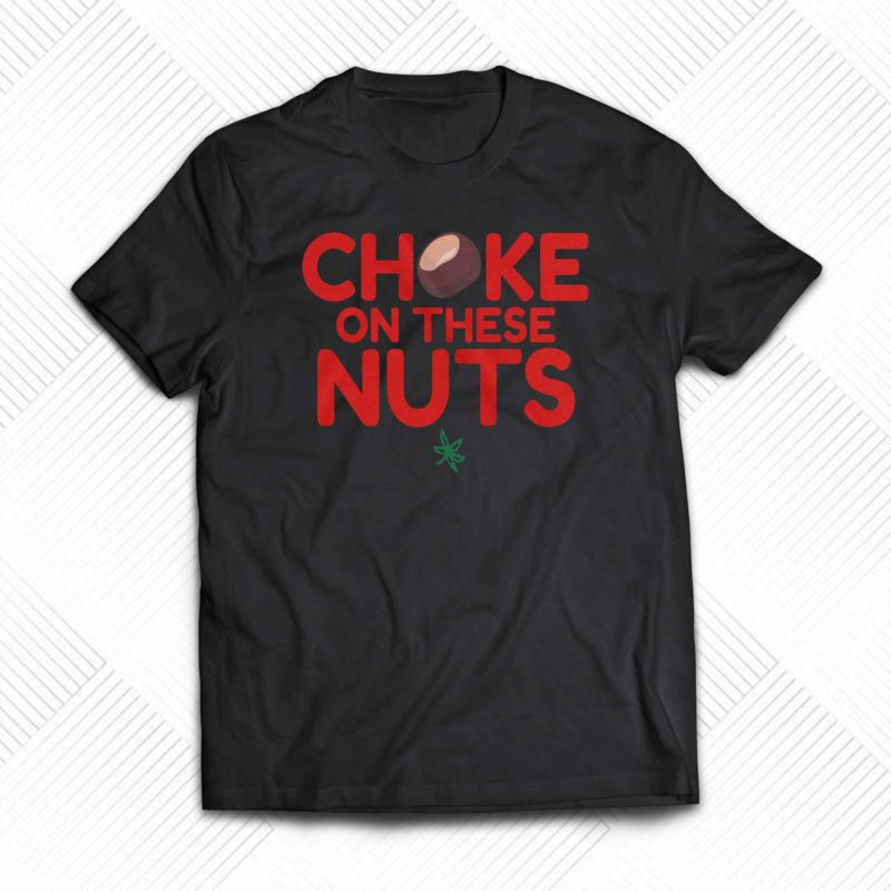 choke on these nuts t shirt 1 1