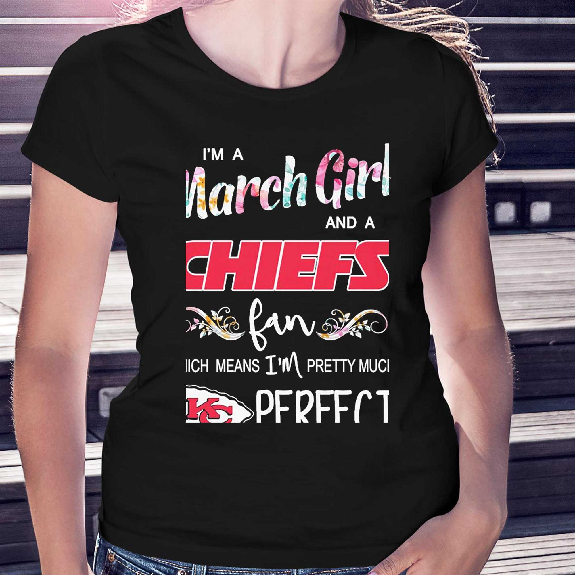 Im A March Girl And A Kansas City Chiefs Fan Which Means Im Pretty