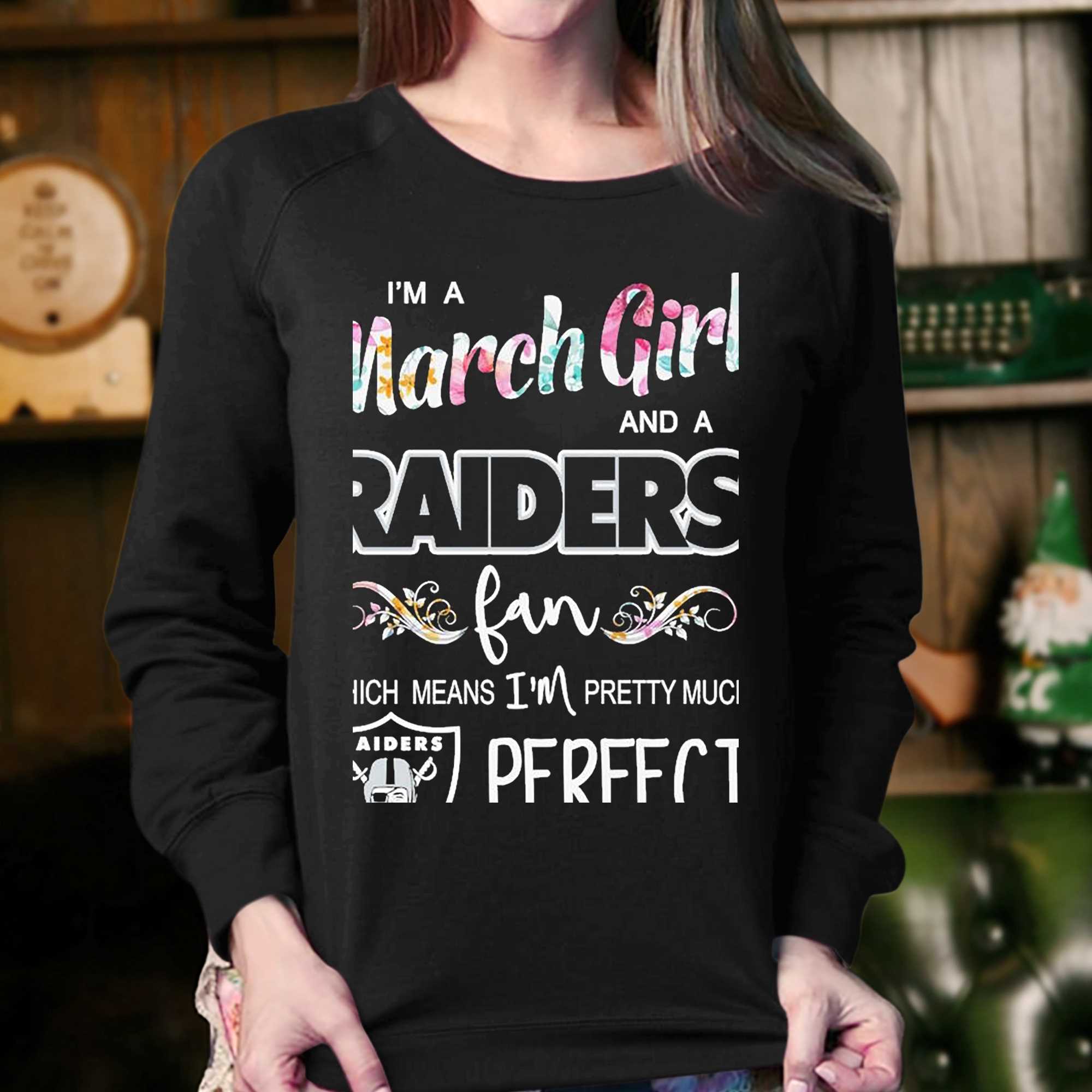 Im A March Girl And A Las Vegas Raiders Fan Which Means Im Pretty Much  Perfect Shirt