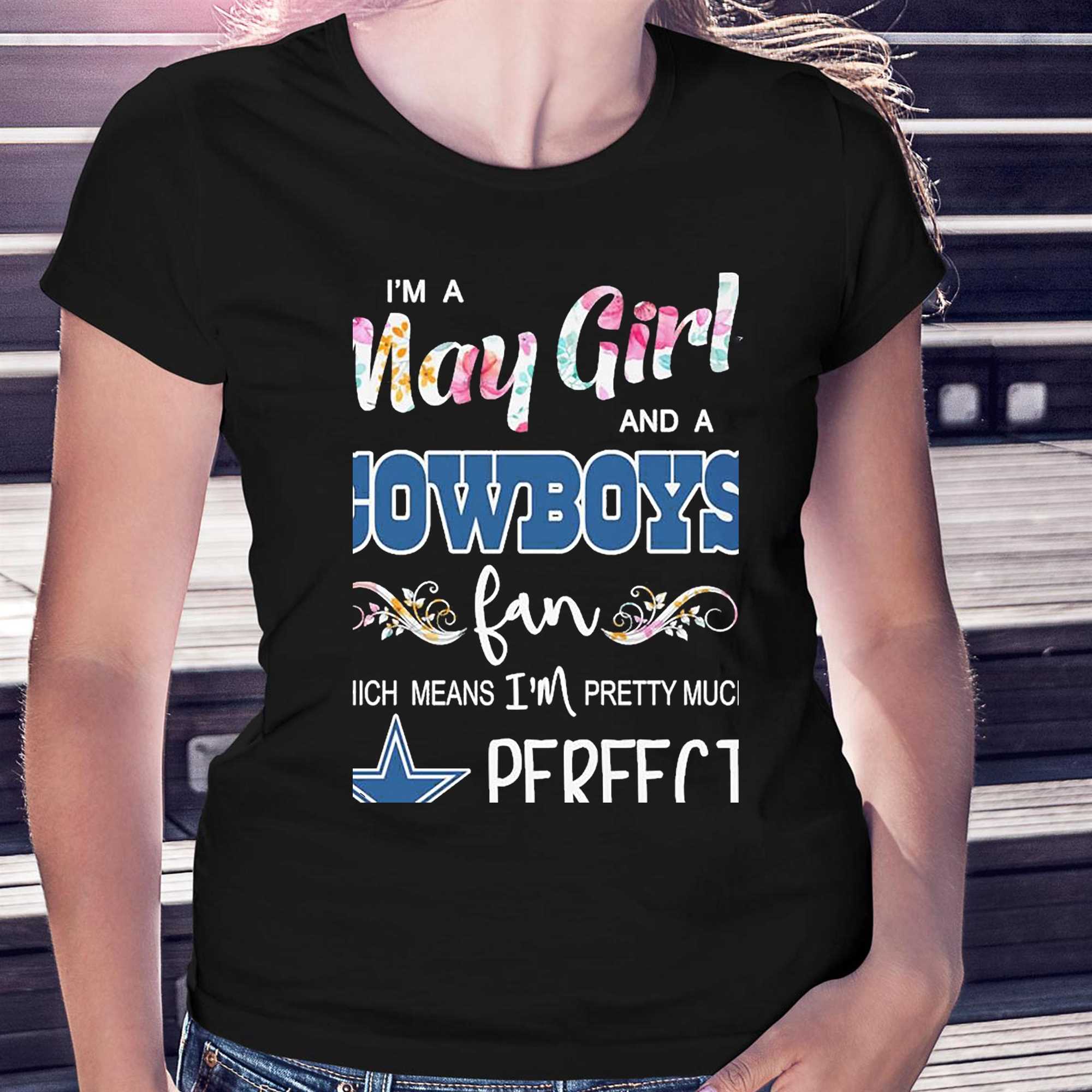 Im A May Girl And A Dallas Cowboys Fan Which Means Im Pretty Much