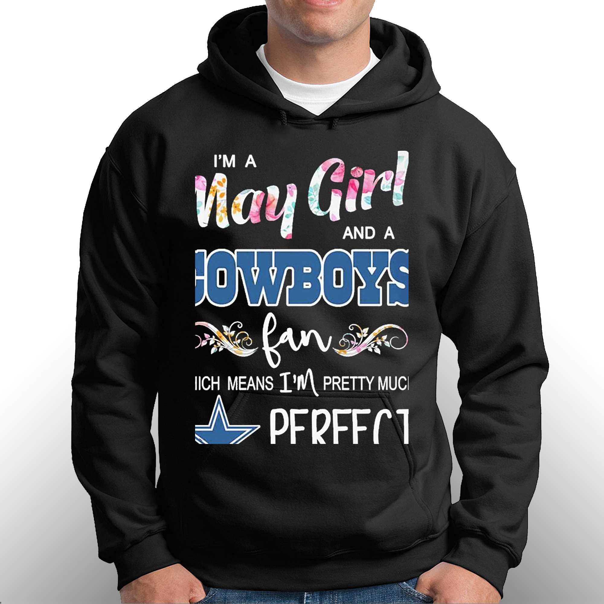 Im A May Girl And A Dallas Cowboys Fan Which Means Im Pretty Much Perfect  Shirt - Shibtee Clothing