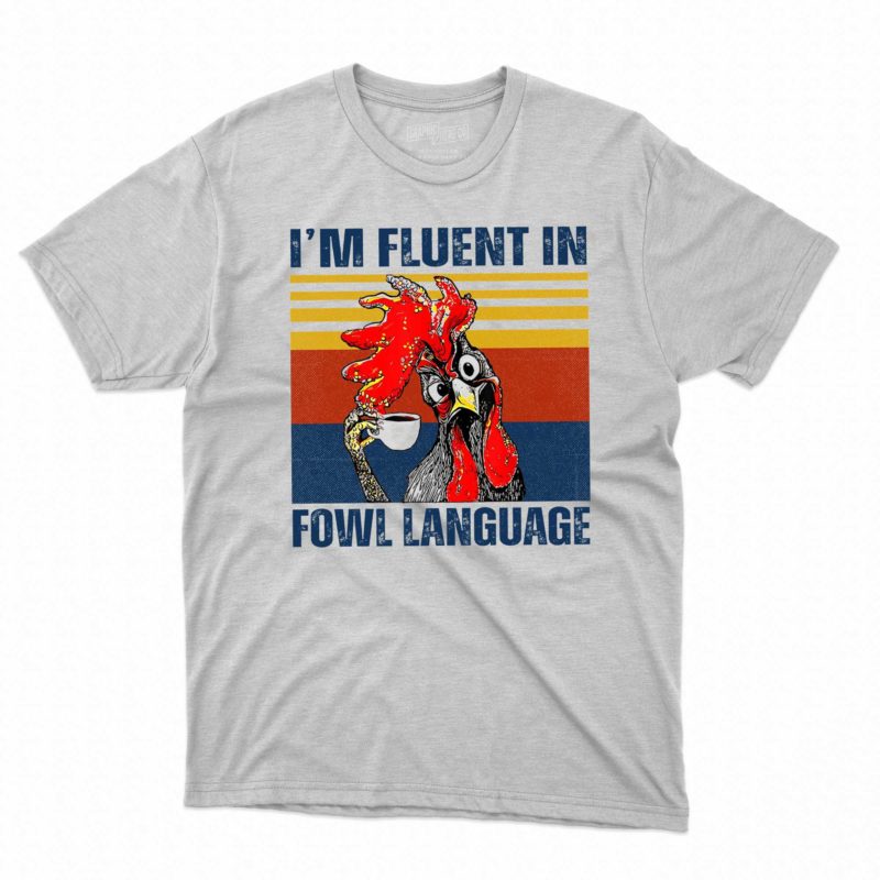 im fluent in fowl language t shirt 1 1