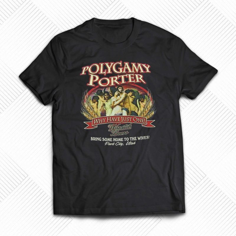 polygamy porter wasatch beer ive tried polygamy why have just one t shirt 1 4