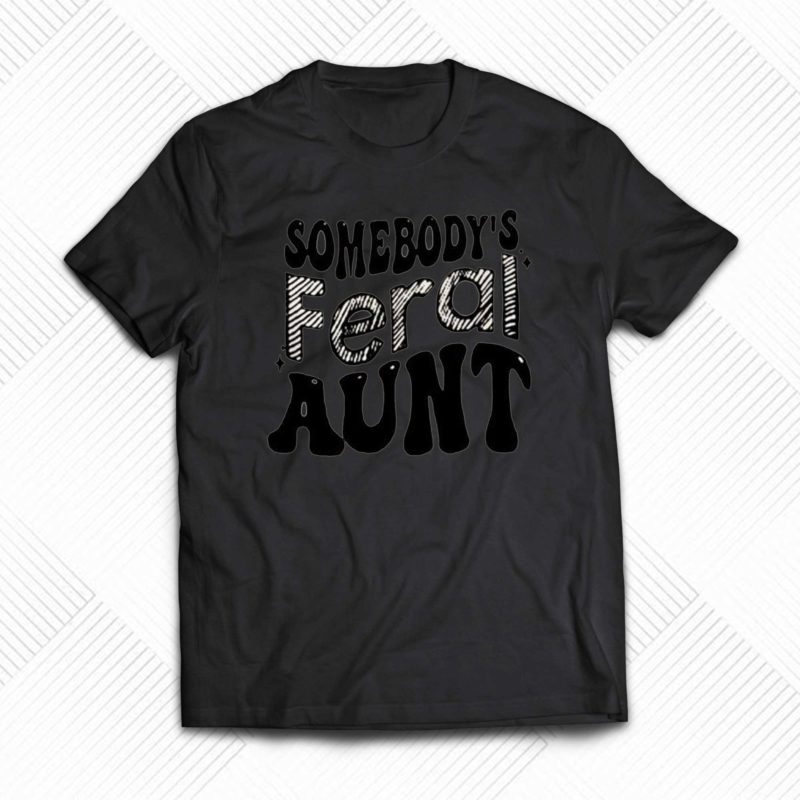 somebodys feral aunt shirt 1 3