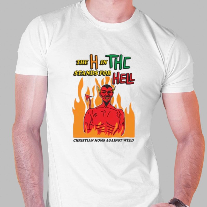 the h in thc stands for hell christian moms against weed t shirt 1 1