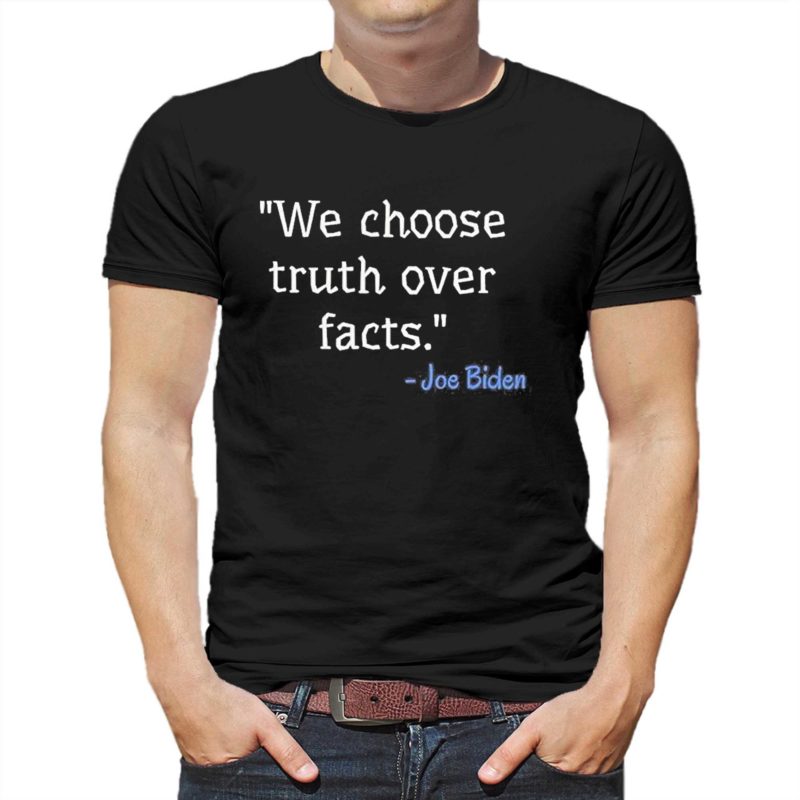 we choose truth over facts joe biden shirt 1 2