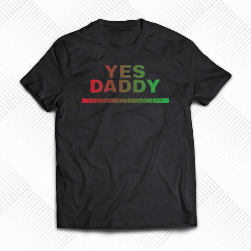 yes daddy thank you daddy t shirt 1 2