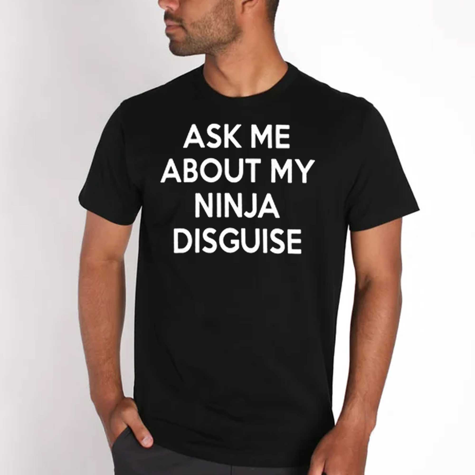 https://shibtee.com/wp-content/uploads/2023/05/ask-me-about-my-ninja-disguise-t-shirt.jpg