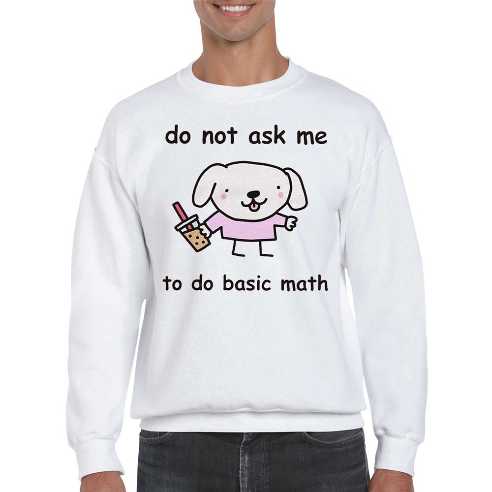 Do Not Ask Me To Do Basic Math T-shirt 
