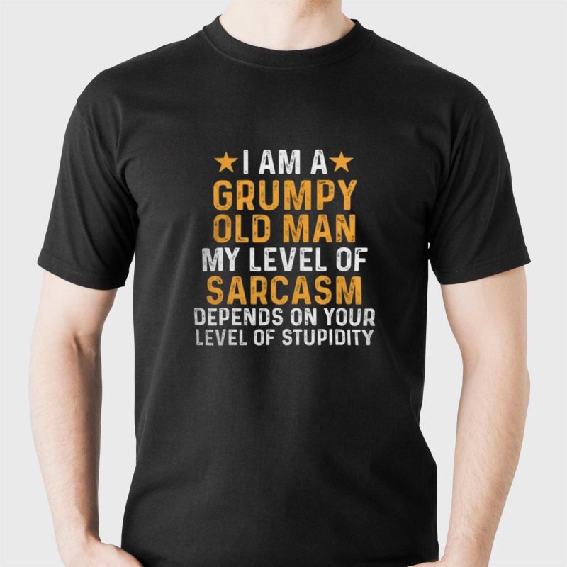 i am a grumpy old man my level of sarcasm depends on your level of stupidity t shirt 1 1