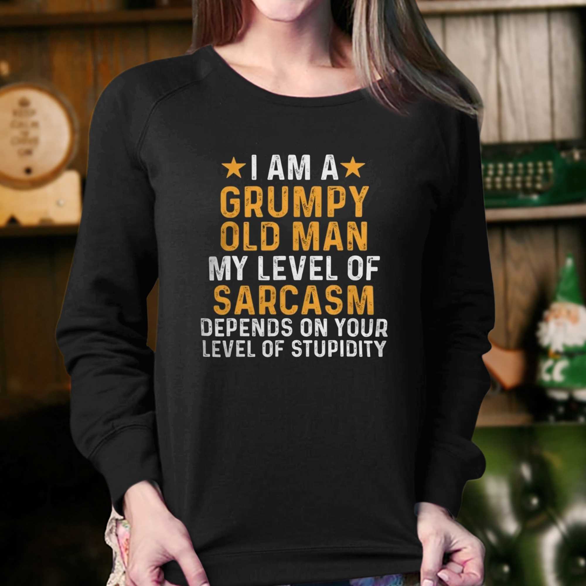 I Am A Grumpy Old Man My Level Of Sarcasm Depends On Your Level Of Stupidity T-shirt 