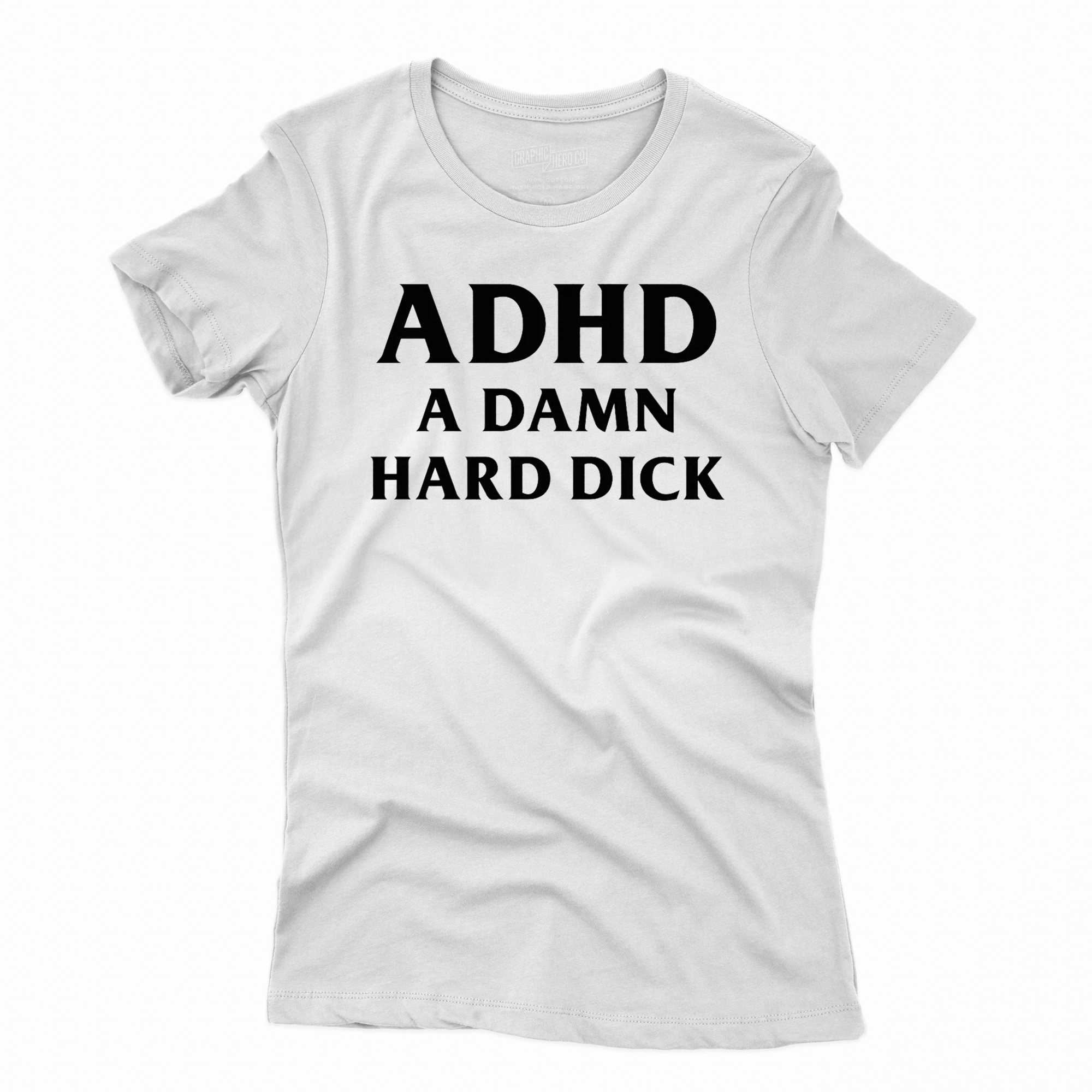 I Got Adhd A Damn Hard Dick T Shirt Shibtee Clothing