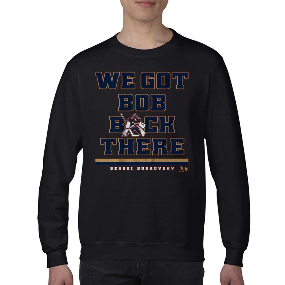 Sergei Bobrovsky We Got Bob Back There T-shirt 