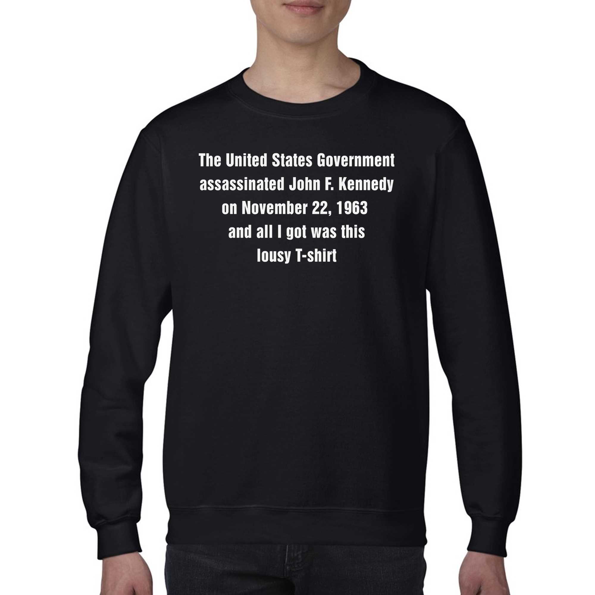 The United States Government Assassinated John F Kennedy On November 22 1963 And All I Got Was This Lousy T-shirt 