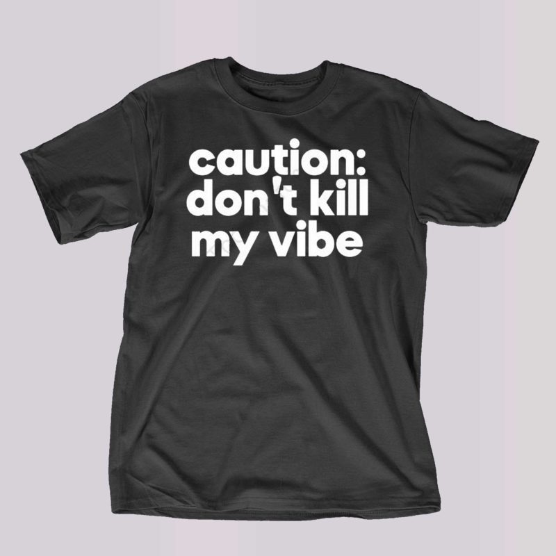 caution dont kill my vibe shirt 1