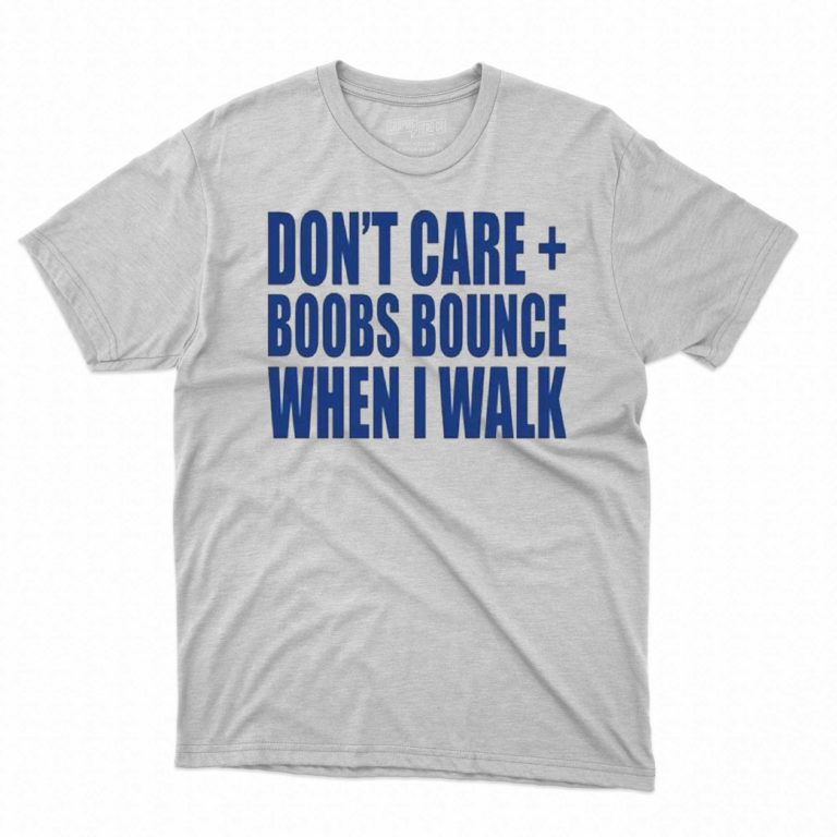 Don’t Care Boobs Bounce When I Walk T-Shirt - Shibtee Clothing
