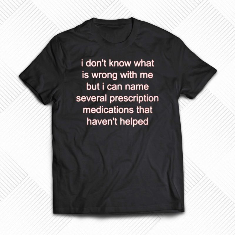 i dont know what is wrong wit me but i can name several prescription shirt 1 1