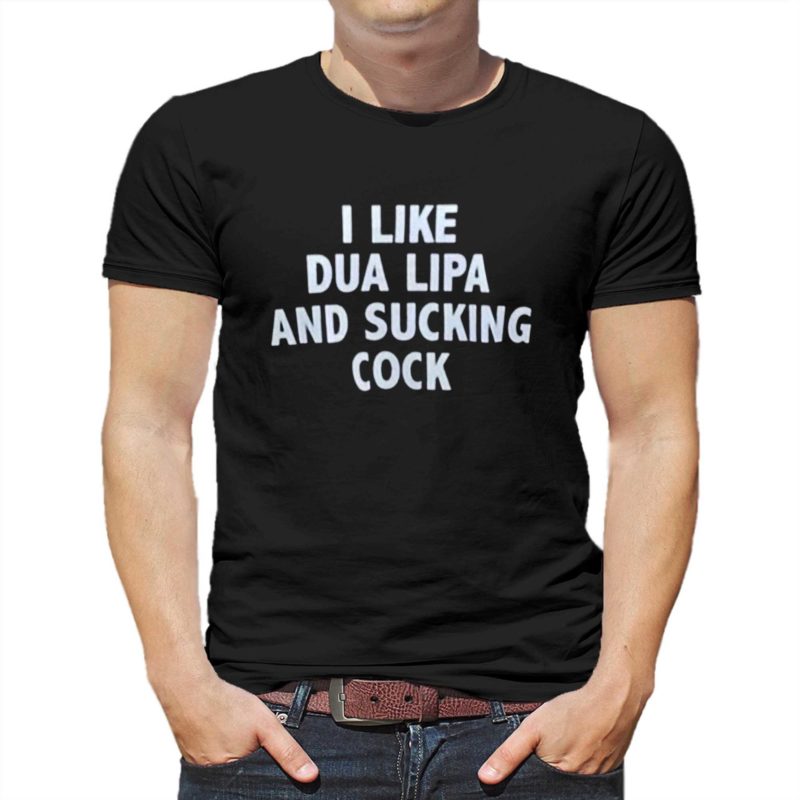 i like dua lipa and sucking cock t shirt 1 1