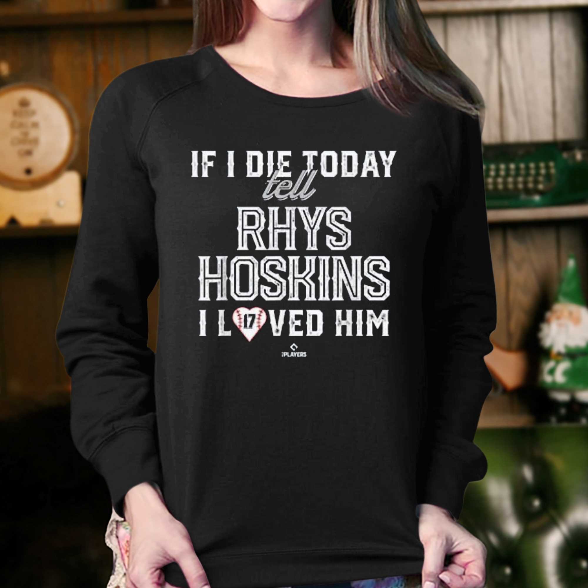 If I Die Today Tell Rhys Hoskins I Loved Him Shirt