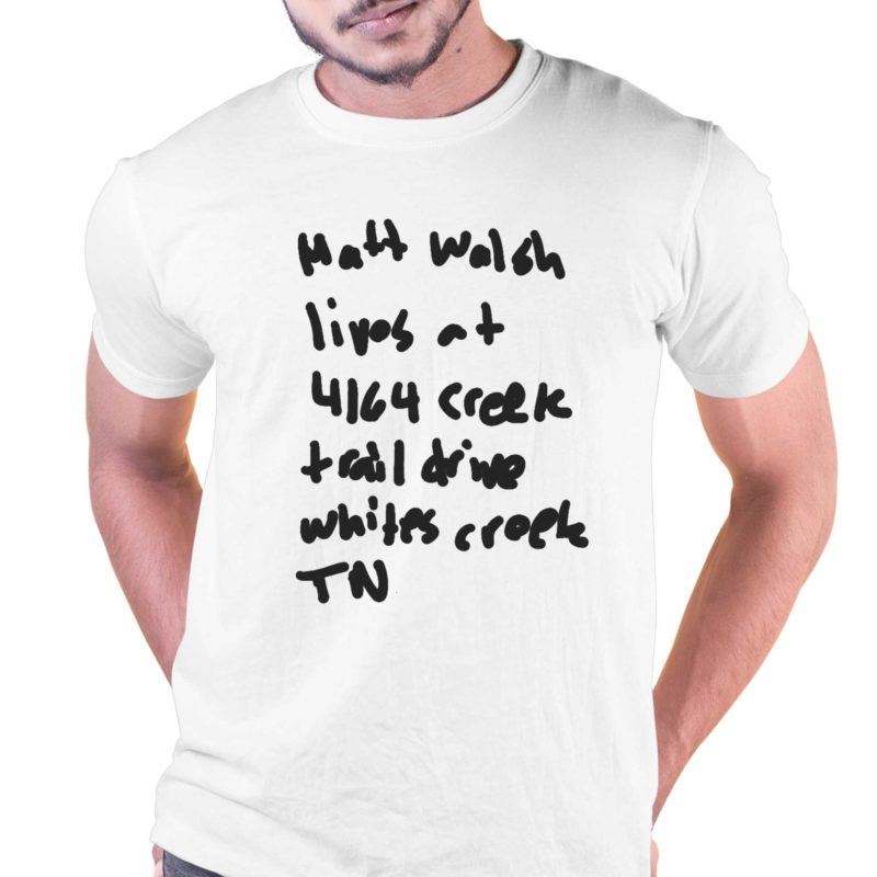 matt walsh lives at 4164 creek trail drive whites creek tn t shirt 1 1